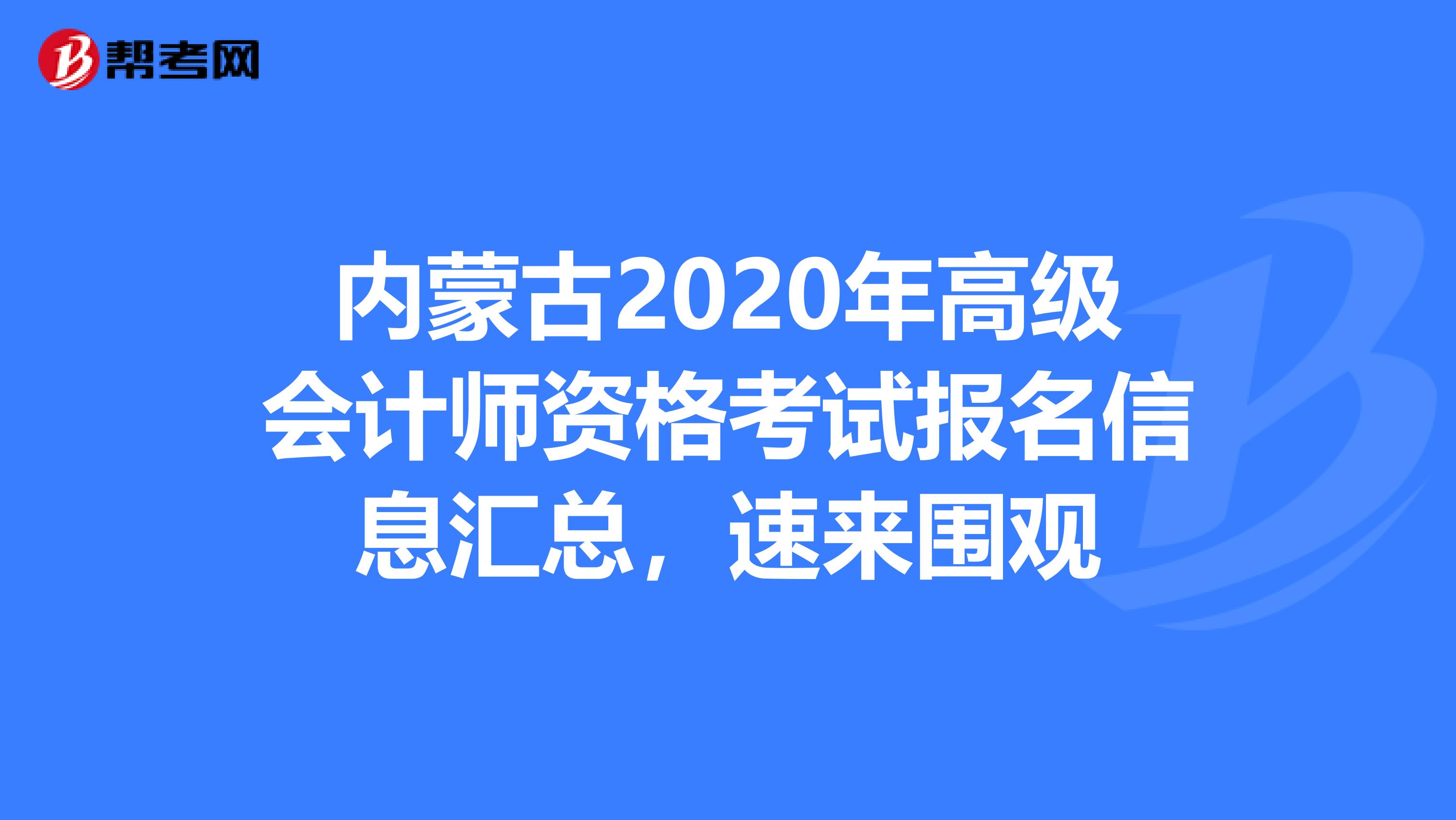 内蒙古2020年高级会计师资格考试报名信息汇总，速来围观