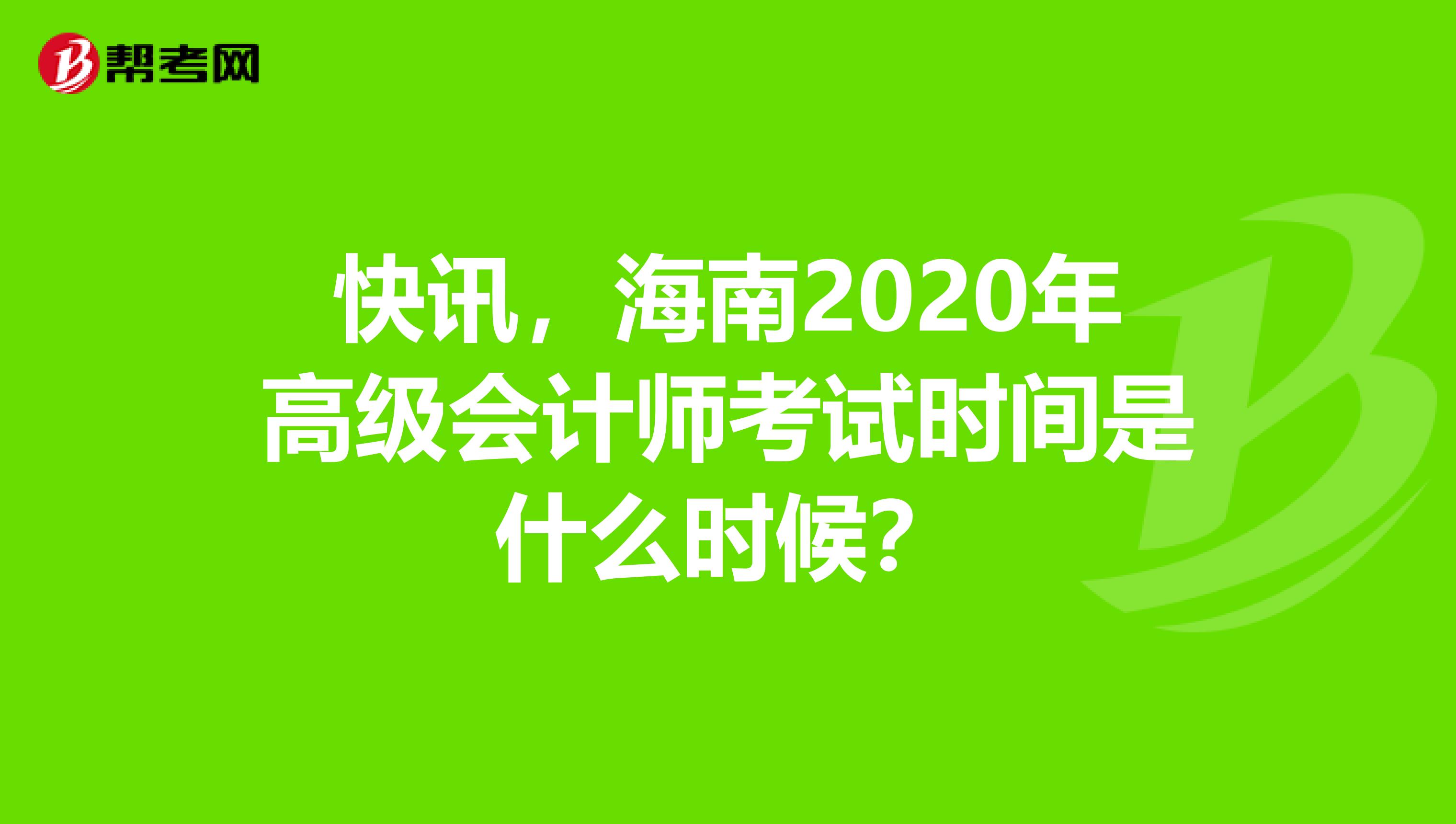 快讯，海南2020年高级会计师考试时间是什么时候？