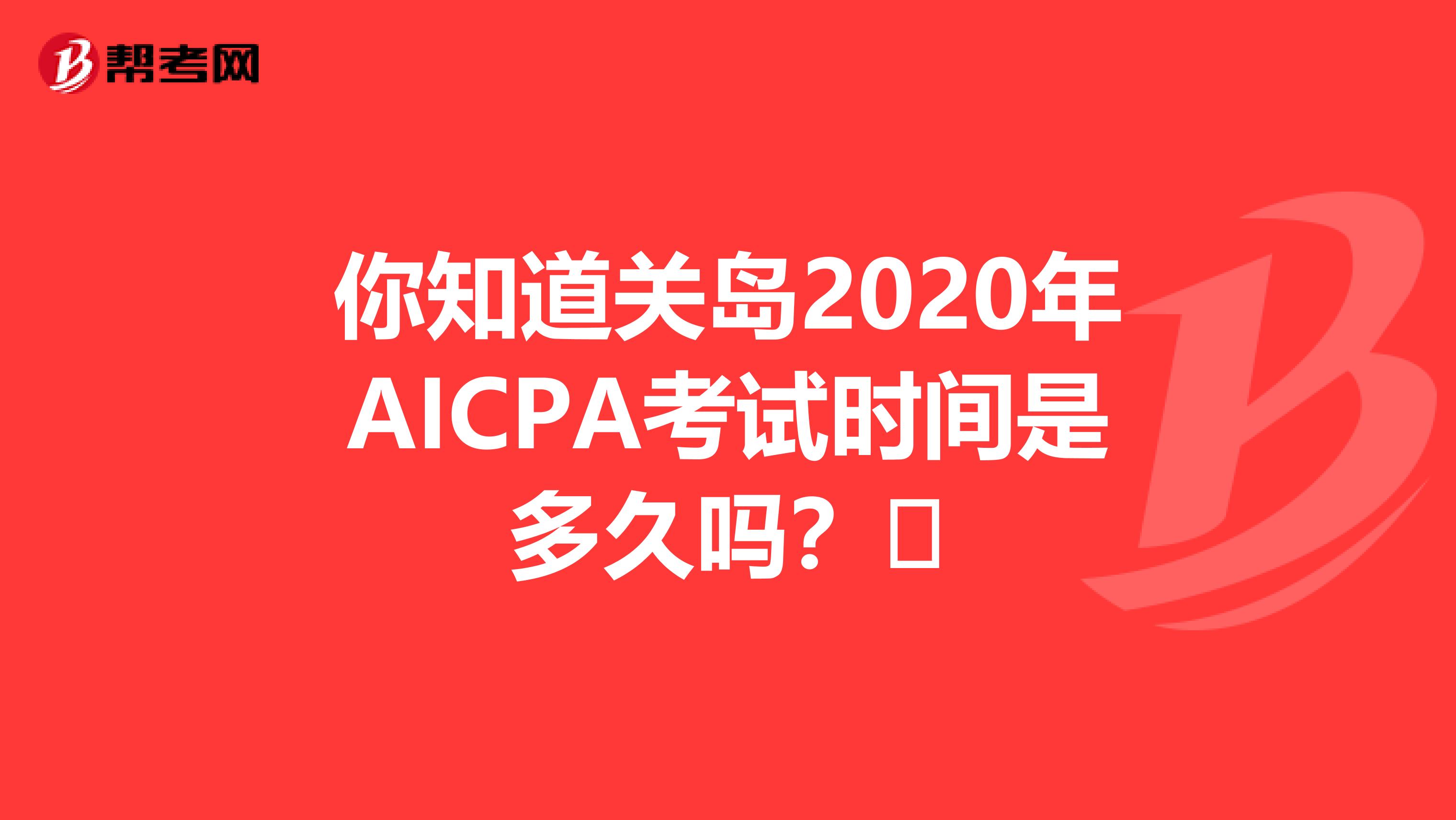 你知道关岛2020年AICPA考试时间是多久吗？​