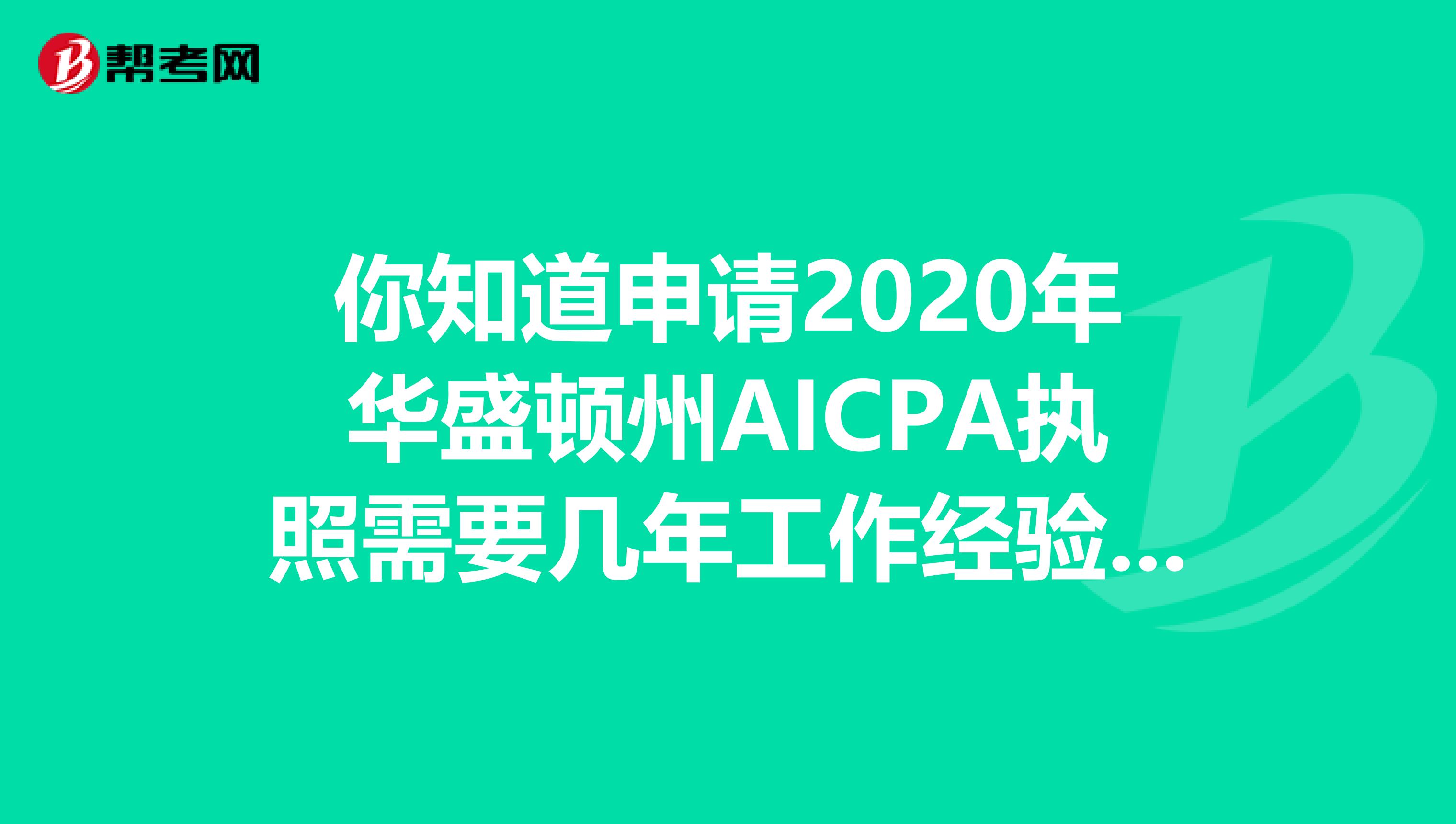 你知道申请2020年华盛顿州AICPA执照需要几年工作经验吗？