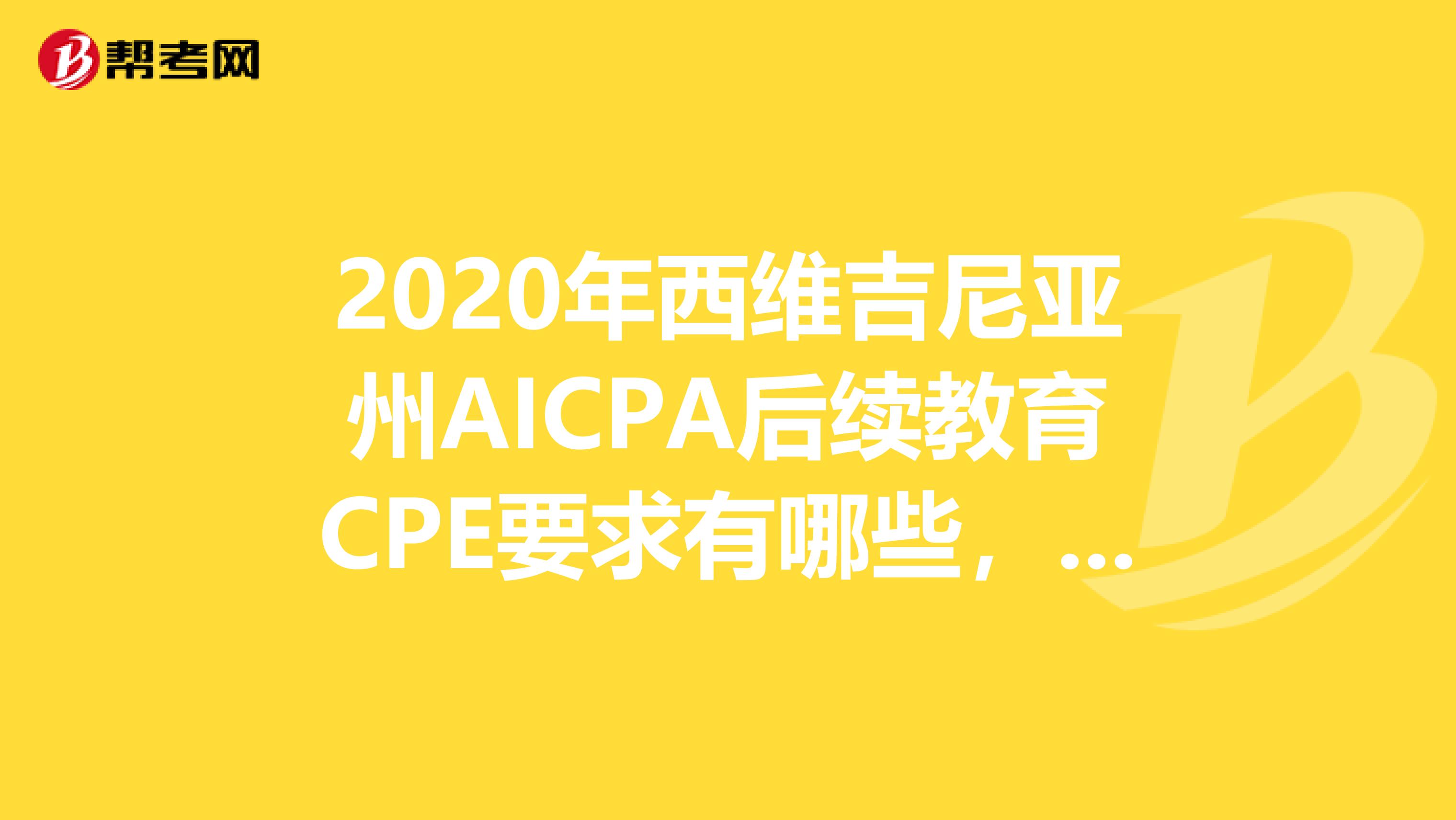 2020年西维吉尼亚州AICPA后续教育CPE要求有哪些，快来了解！
