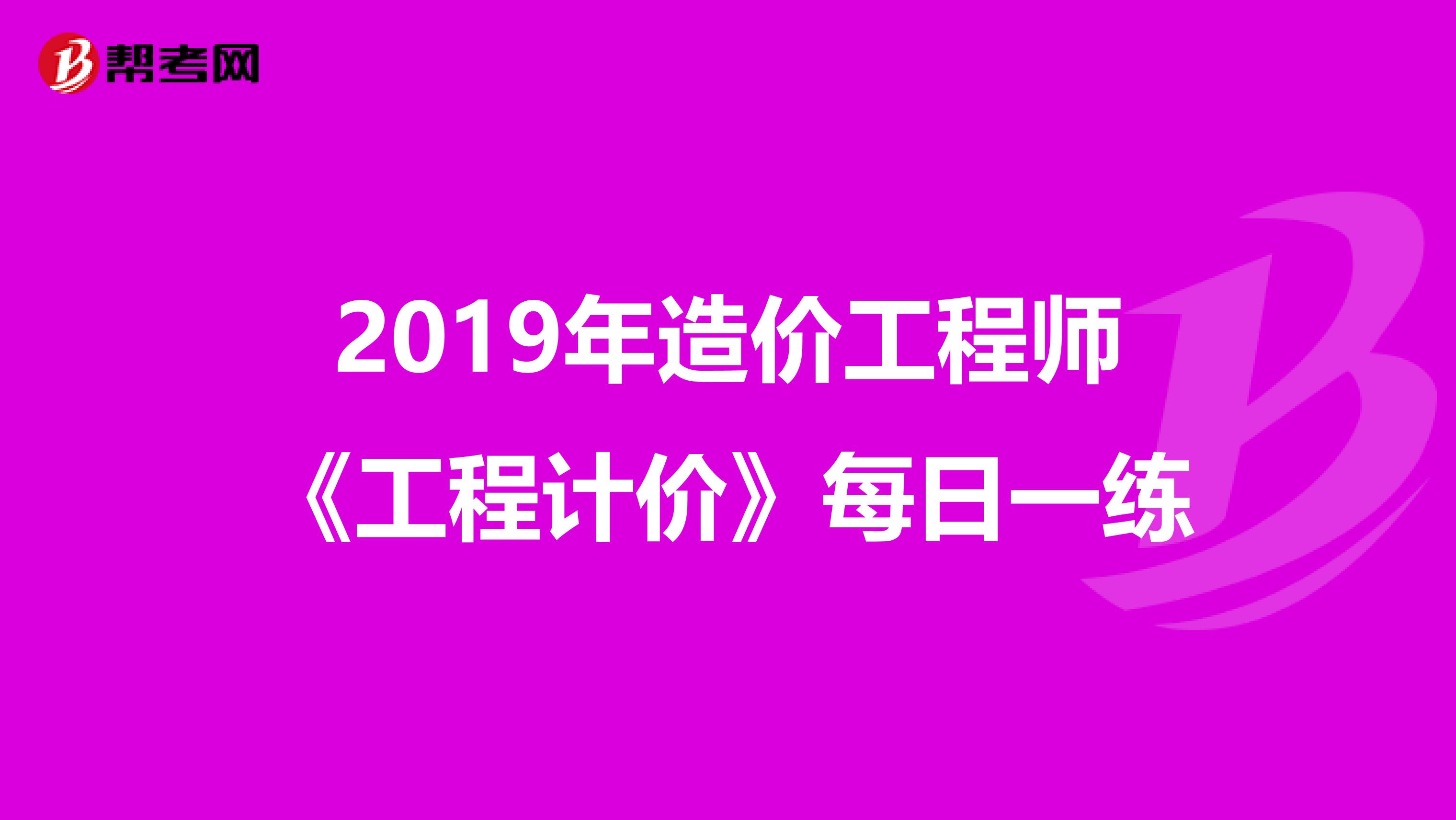 2019年造价工程师《工程计价》每日一练