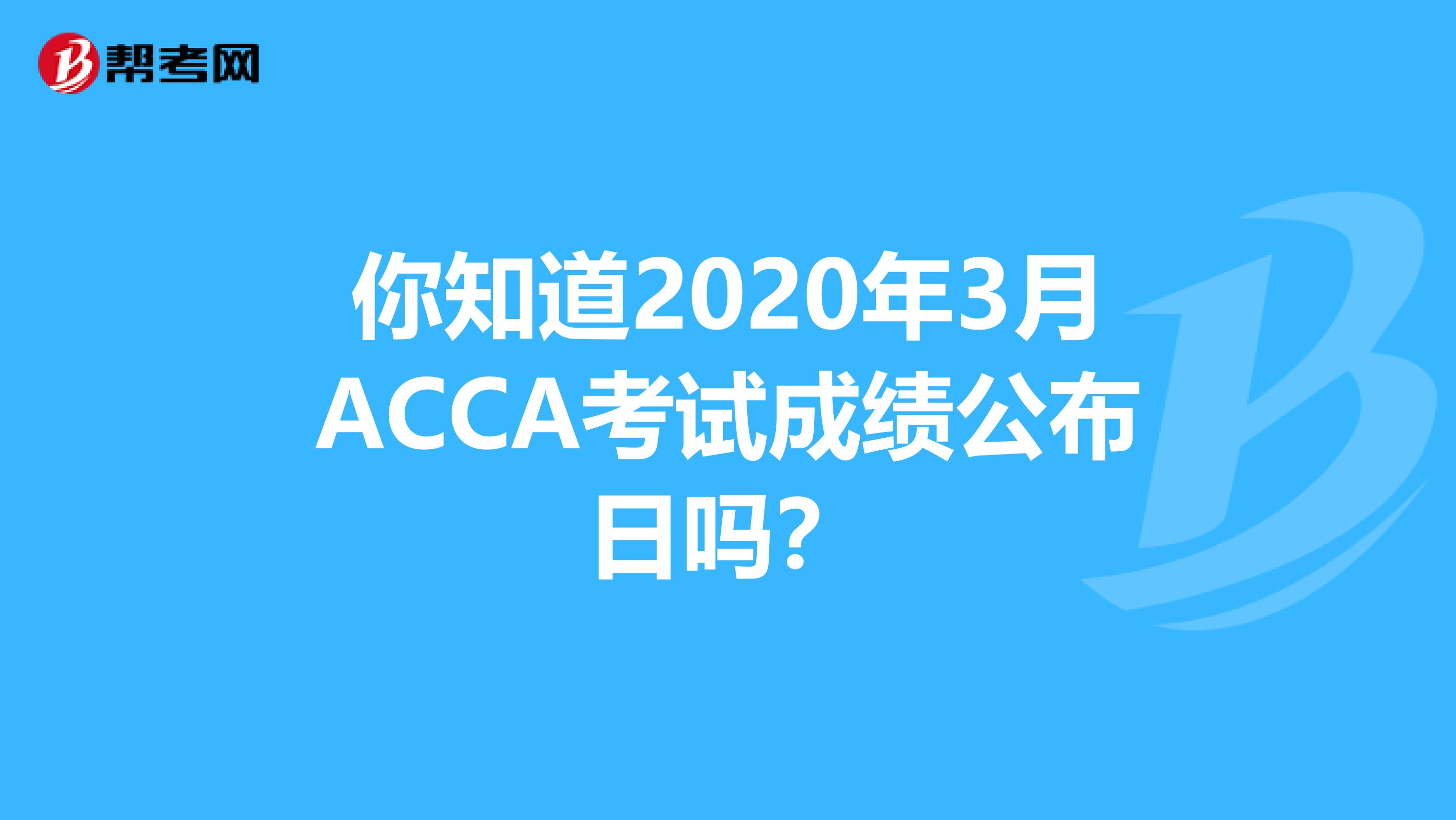 你知道2020年3月ACCA考试成绩公布日吗？