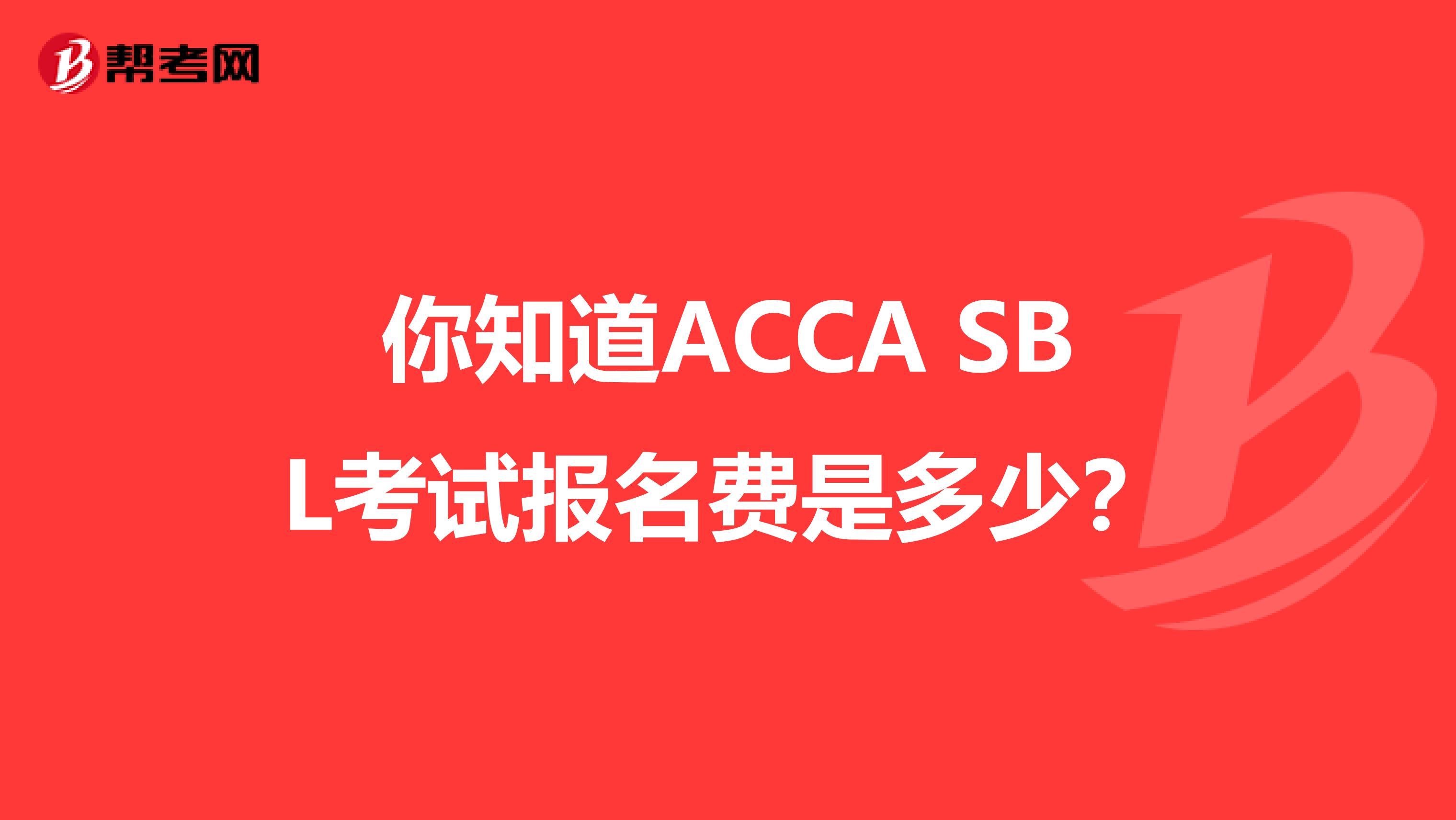 你知道ACCA SBL考试报名费是多少？