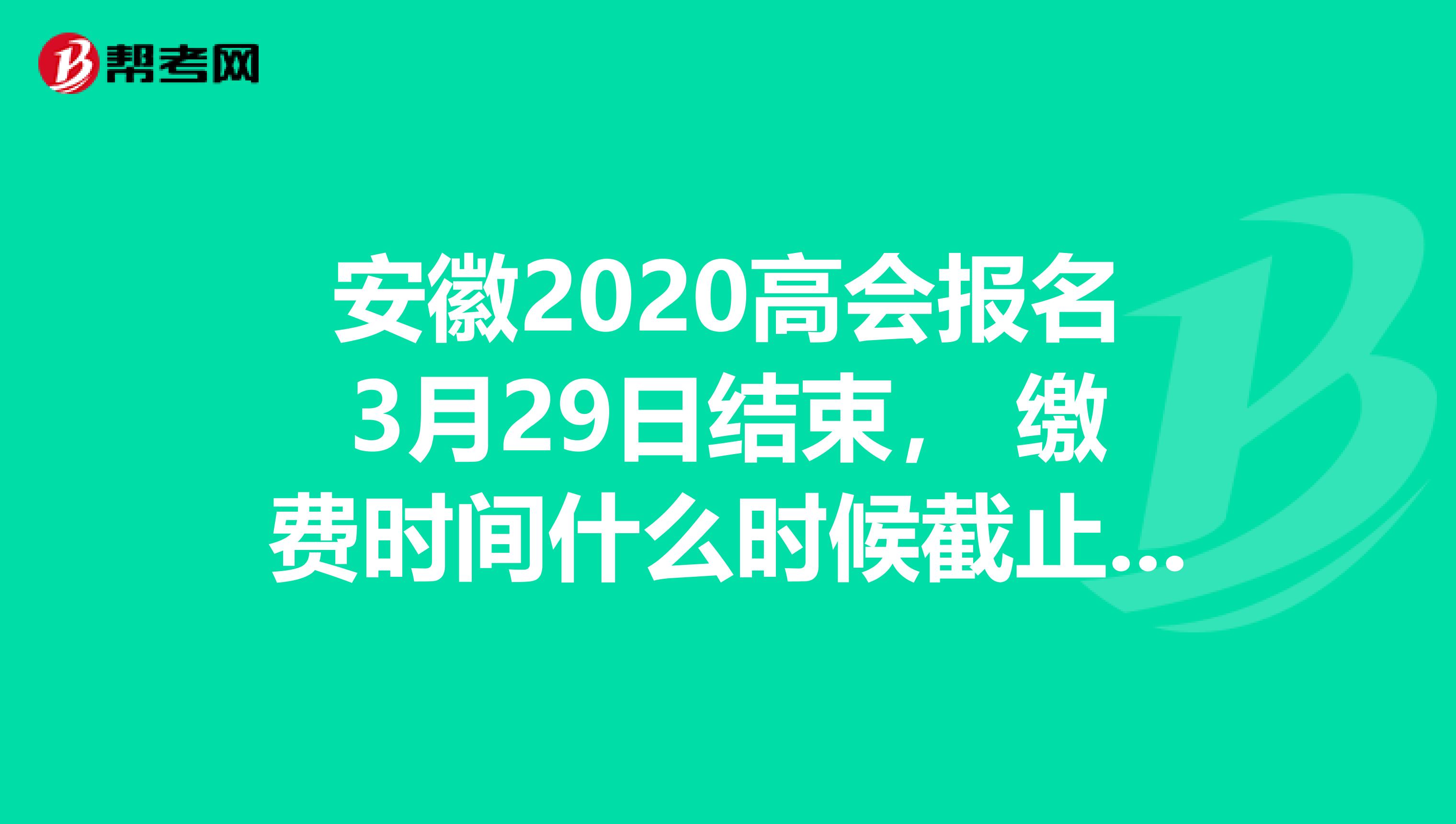 安徽2020高会报名3月29日结束， 缴费时间什么时候截止？了解一下