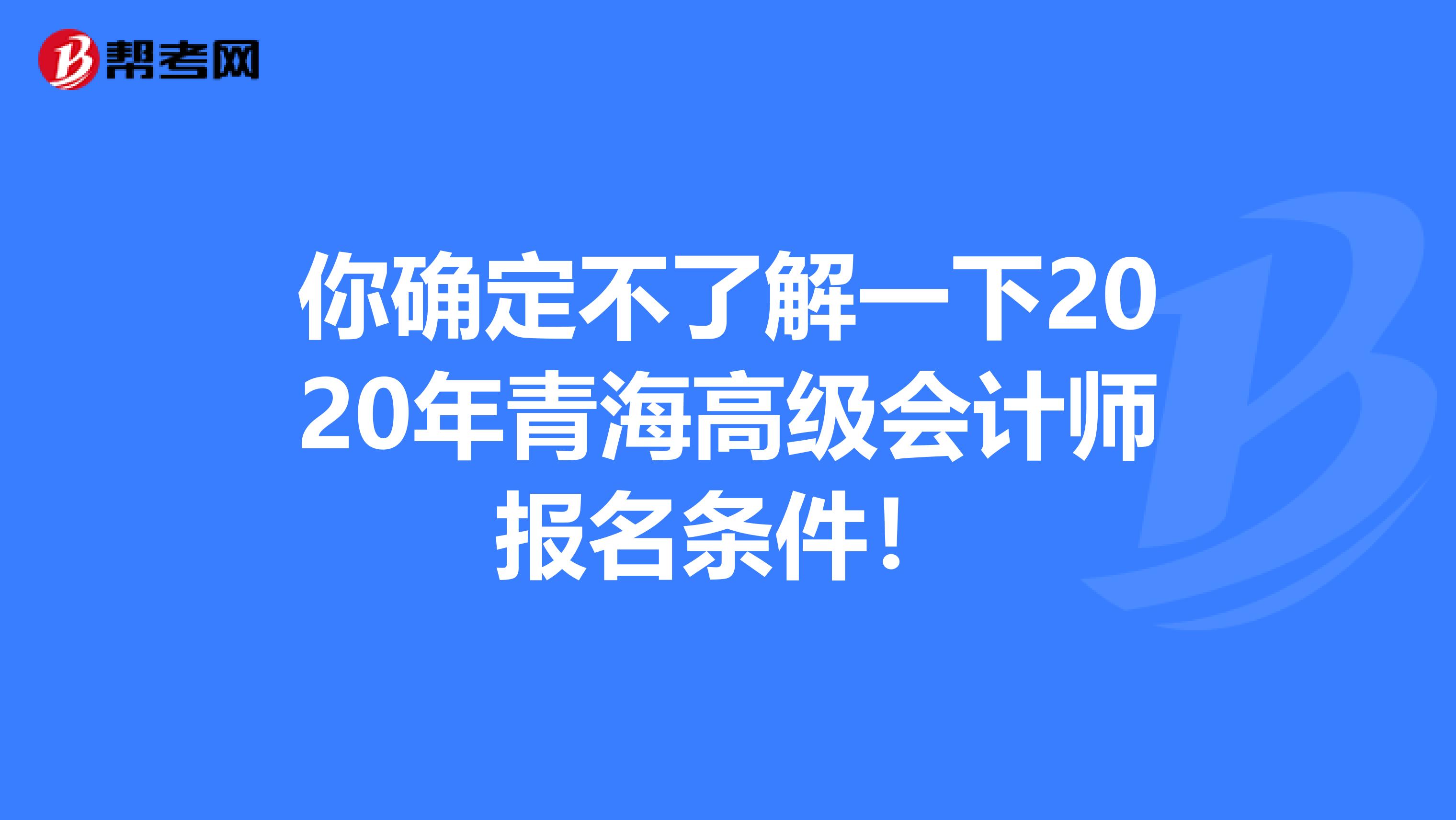 你确定不了解一下2020年青海高级会计师报名条件！