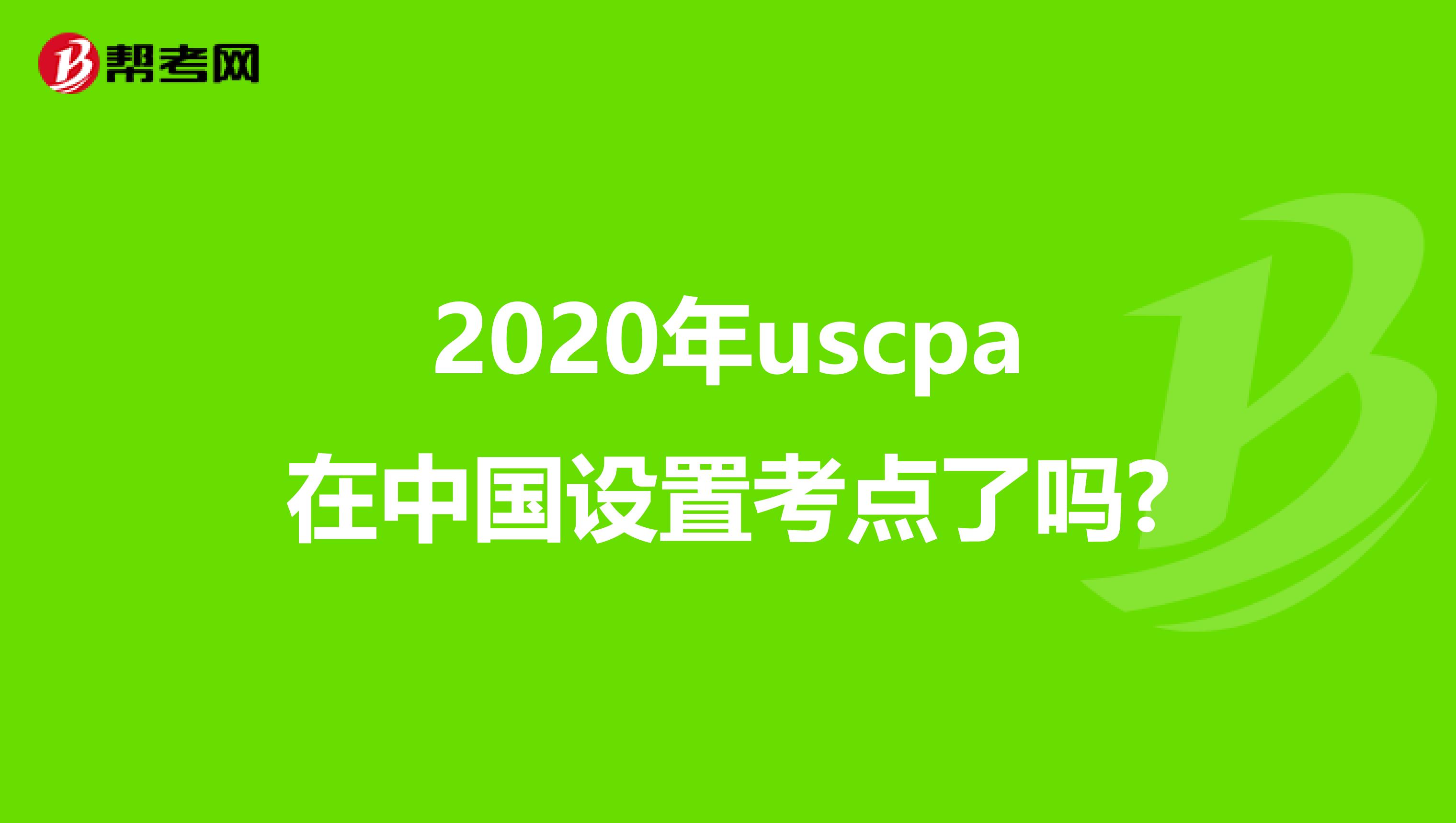 2020年uscpa在中国设置考点了吗?