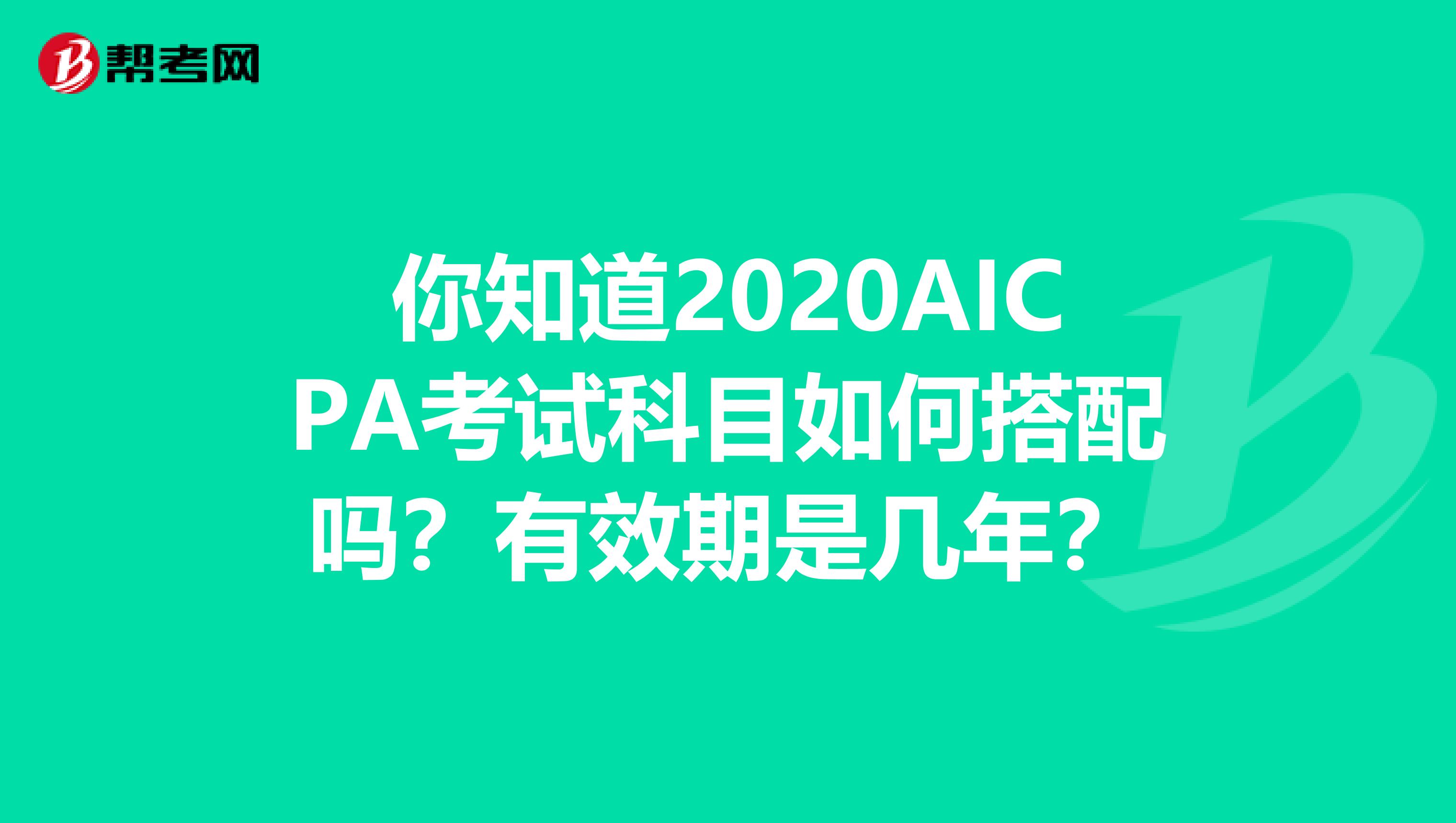 你知道2020AICPA考试科目如何搭配吗？有效期是几年？