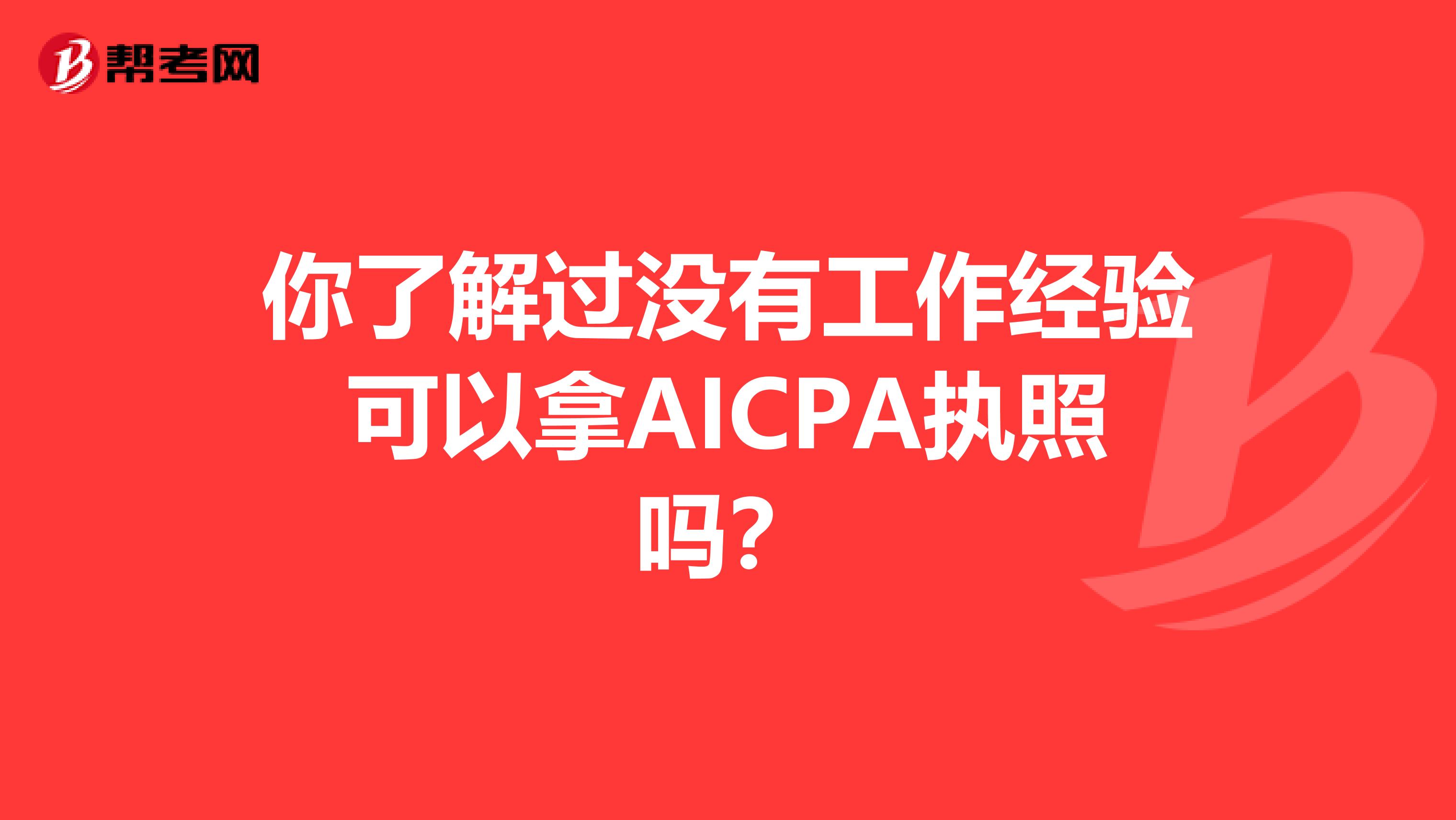 你了解过没有工作经验可以拿AICPA执照吗？