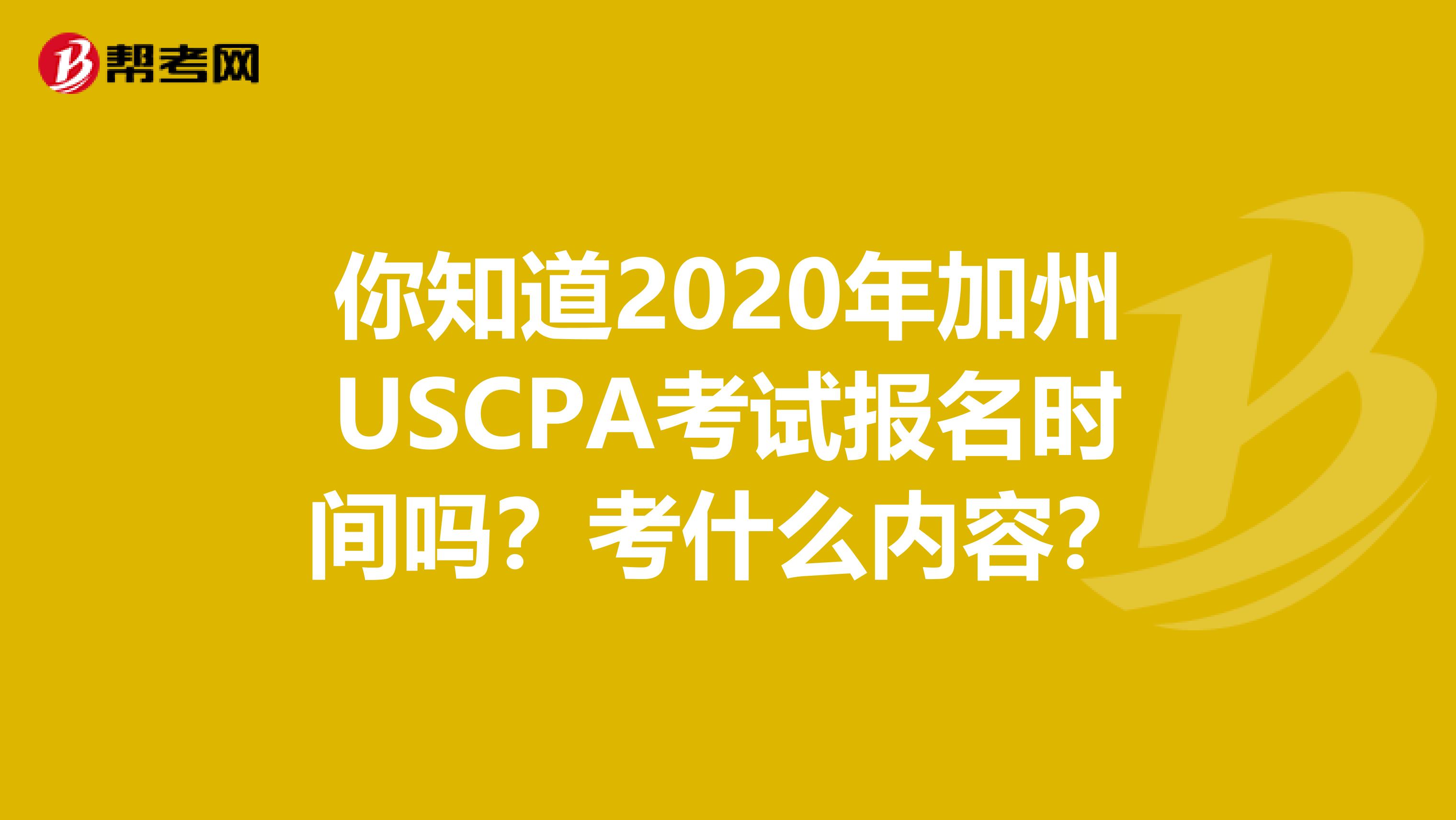 你知道2020年加州USCPA考试报名时间吗？考什么内容？