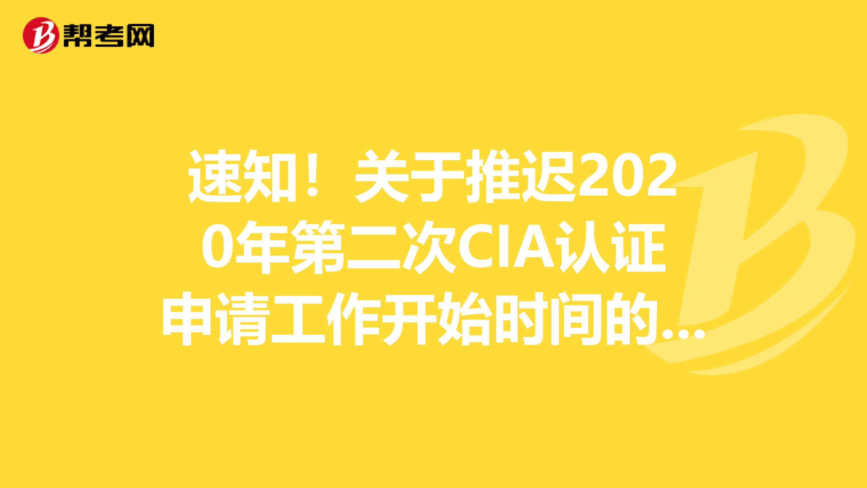 速知！關于推遲2020年第二次CIA認證申請工作開始時間的公告！
