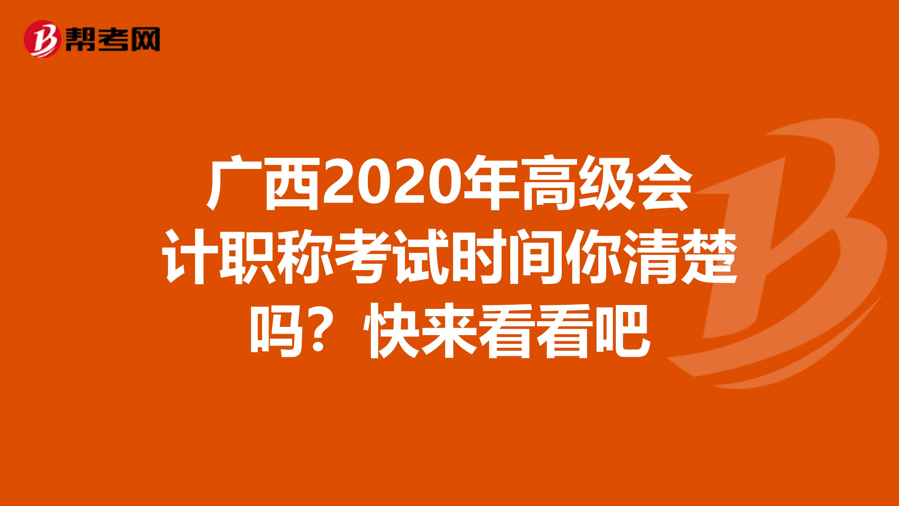 广西2020年高级会计职称考试时间你清楚吗？快来看看吧
