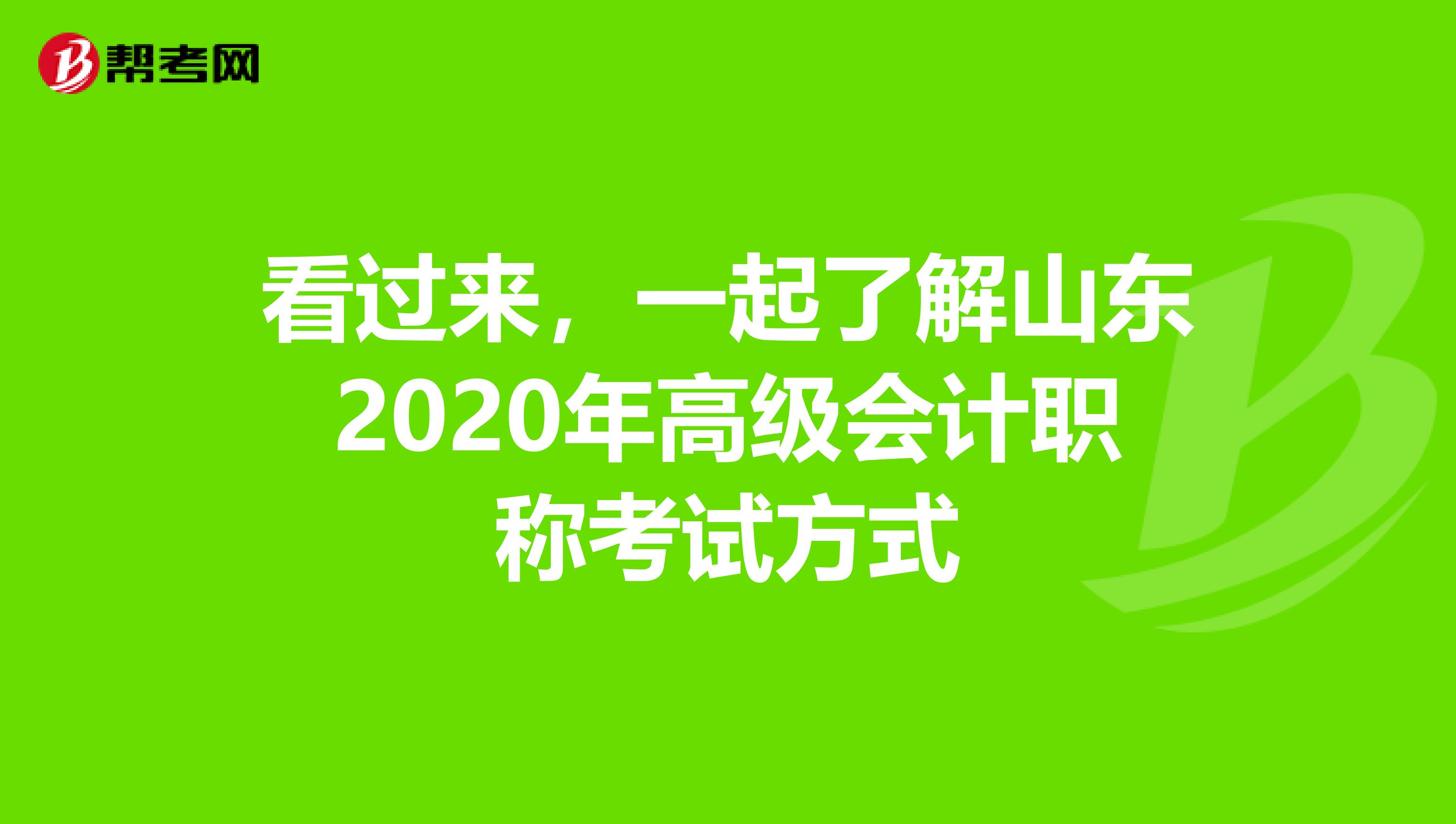 看过来，一起了解山东2020年高级会计职称考试方式