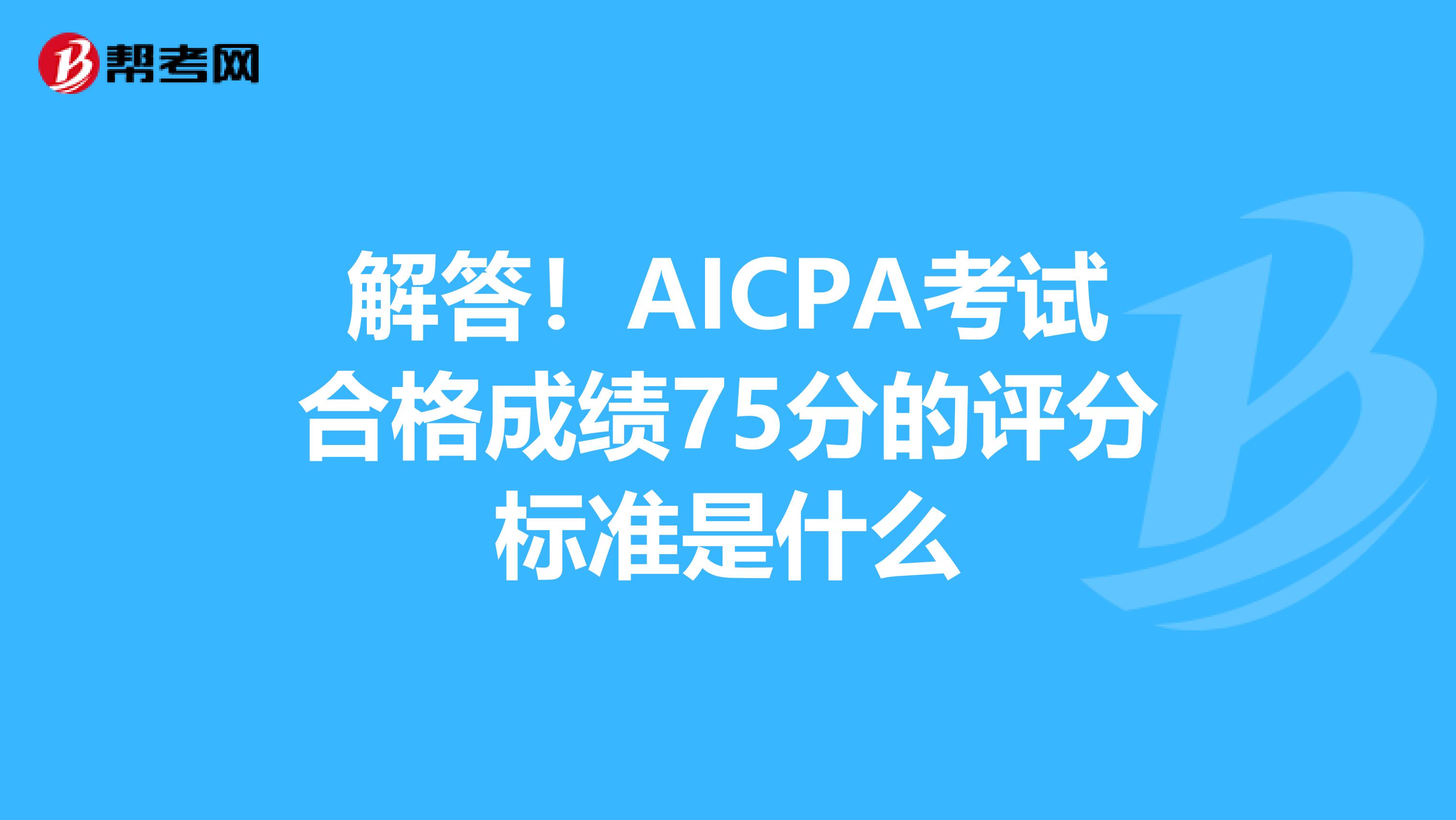解答！AICPA考试合格成绩75分的评分标准是什么