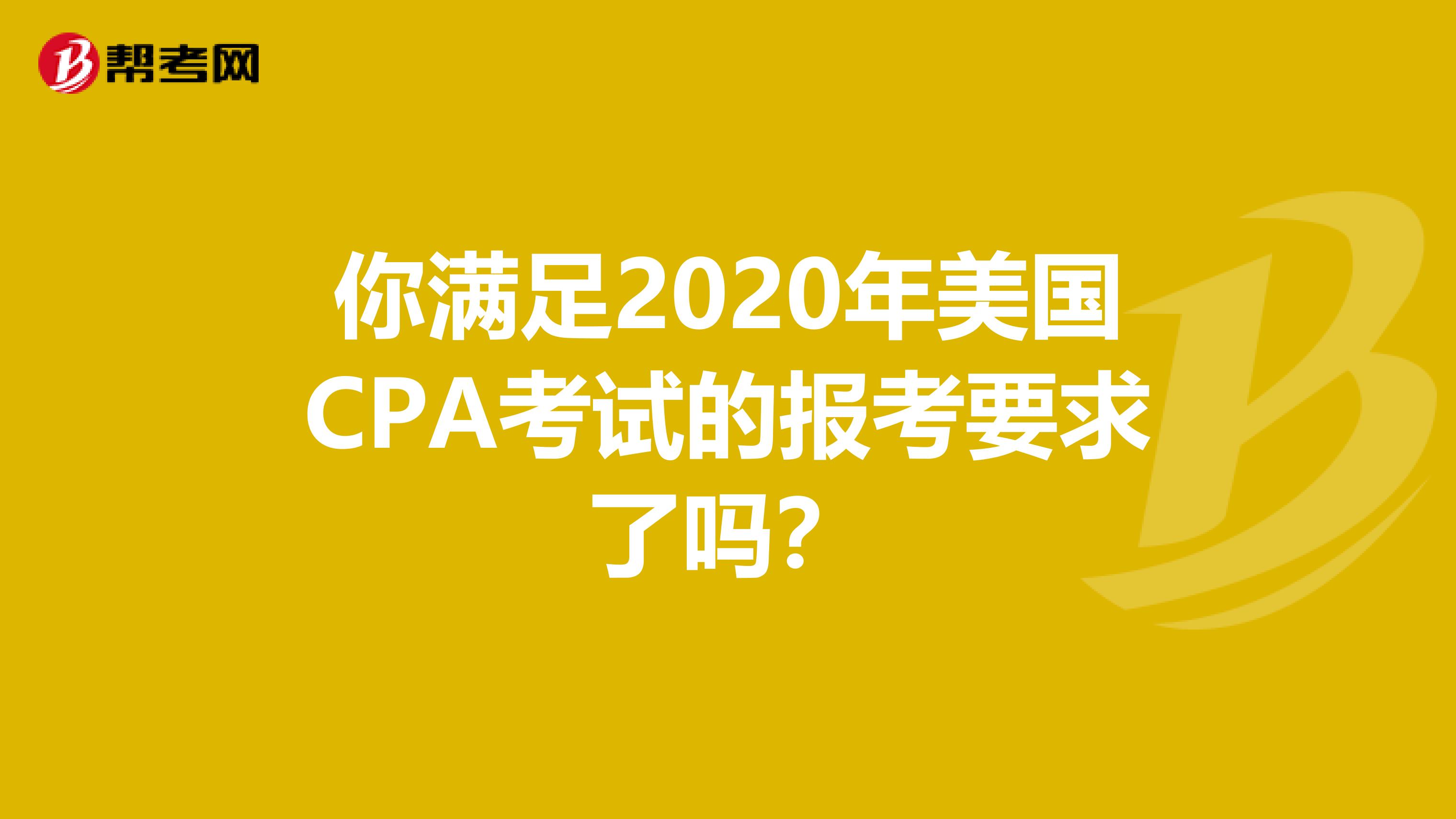 你满足2020年美国CPA考试的报考要求了吗？