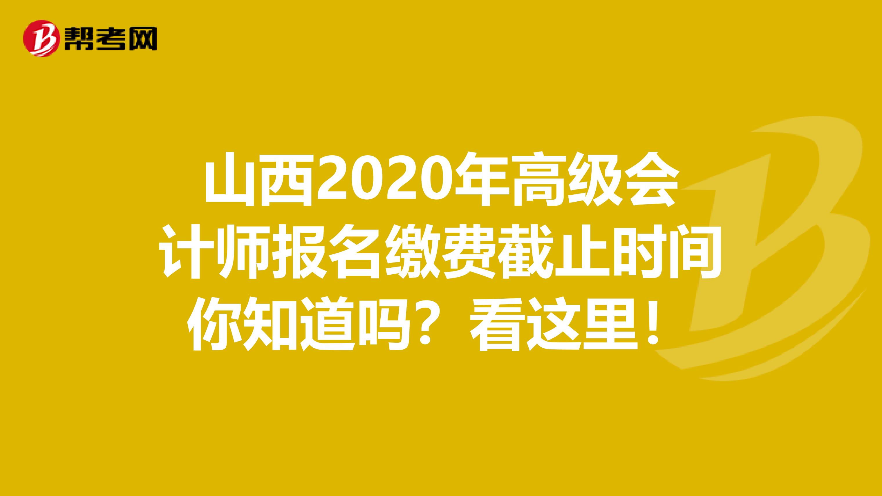 山西2020年高级会计师报名缴费截止时间你知道吗？看这里！