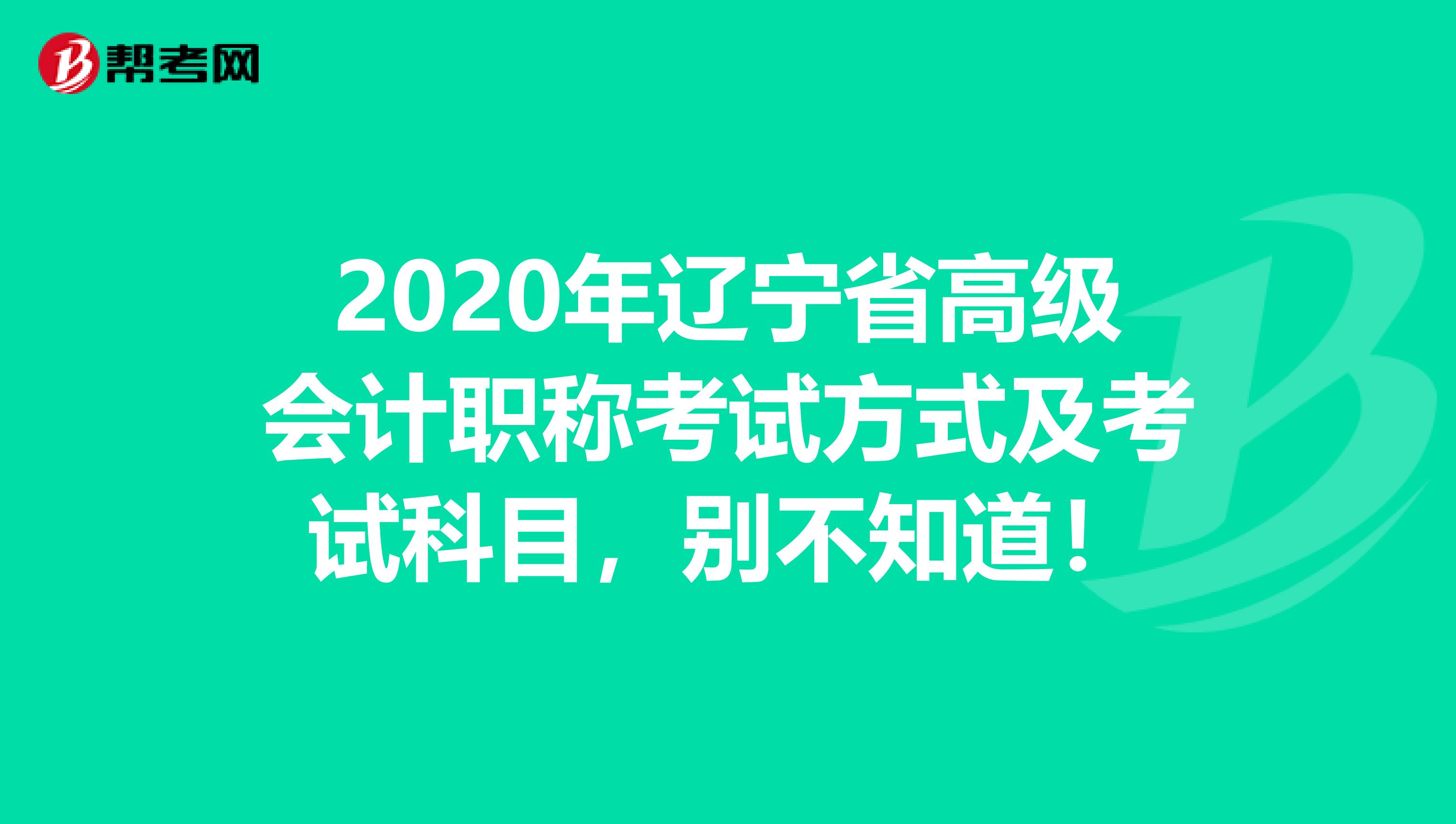 2020年辽宁省高级会计职称考试方式及考试科目，别不知道！