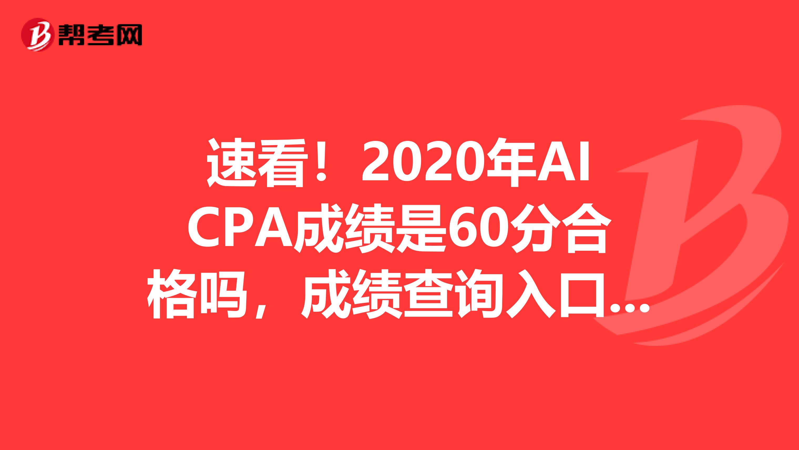 速看！2020年AICPA成绩是60分合格吗，成绩查询入口是哪里