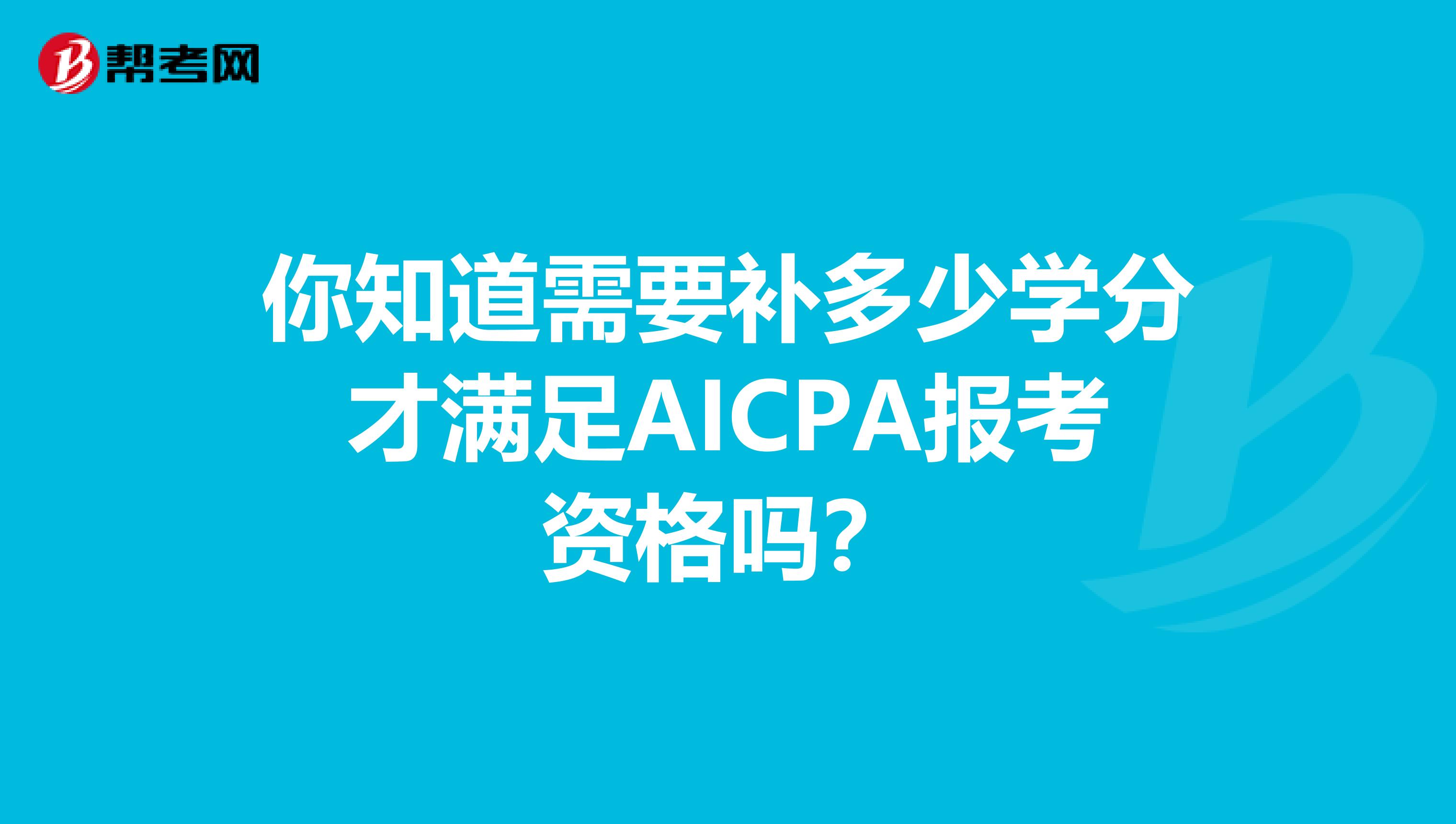 你知道需要补多少学分才满足AICPA报考资格吗？