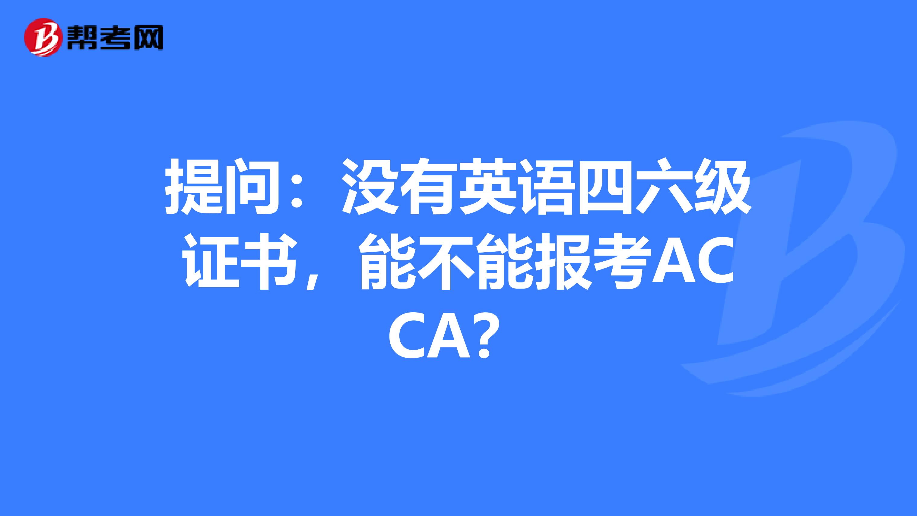提问：没有英语四六级证书，能不能报考ACCA？