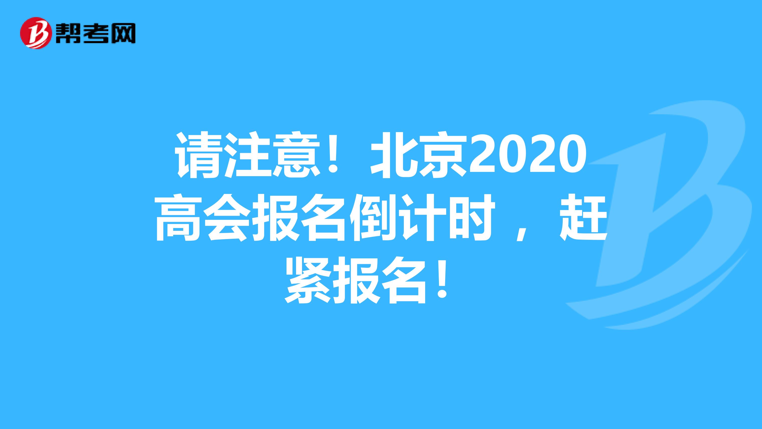 请注意！北京2020高会报名倒计时 ，赶紧报名！