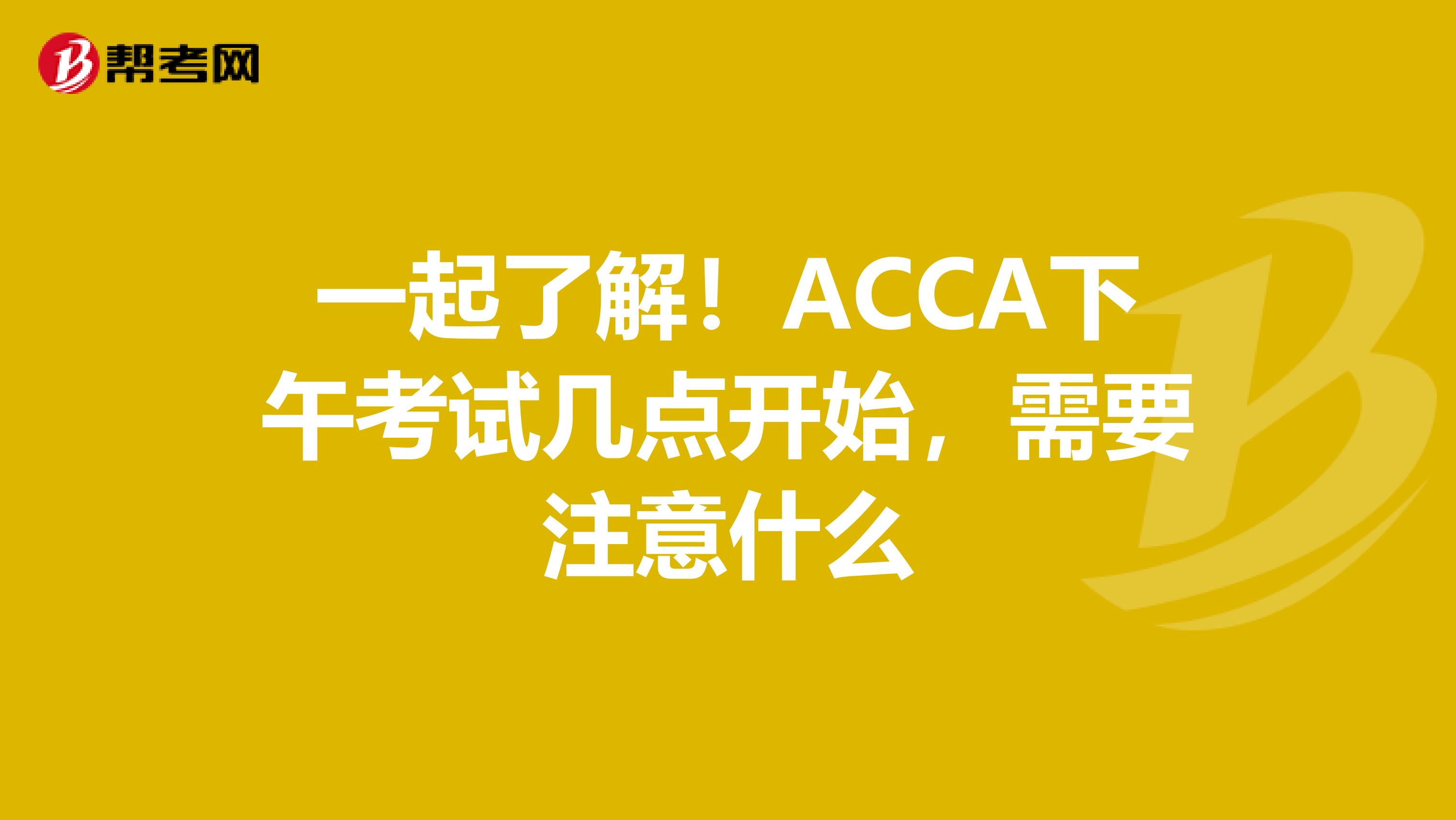 一起了解！ACCA下午考试几点开始，需要注意什么