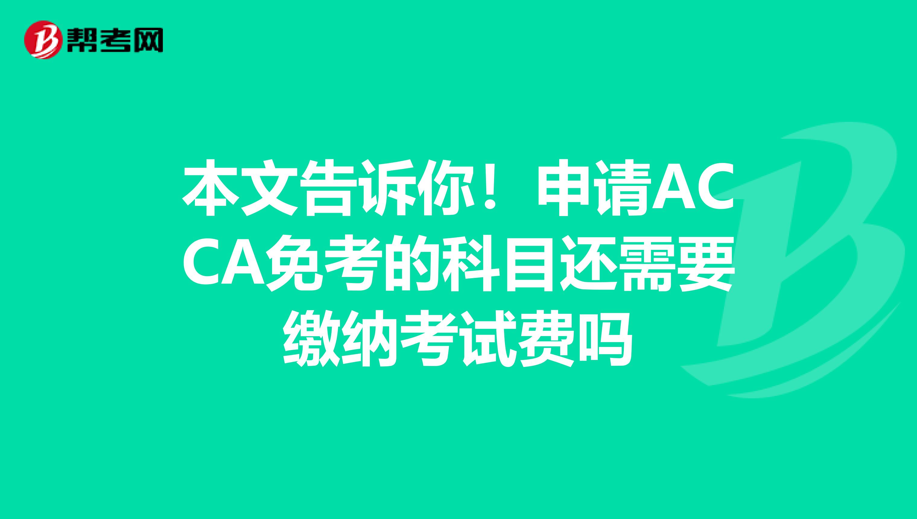 本文告诉你！申请ACCA免考的科目还需要缴纳考试费吗