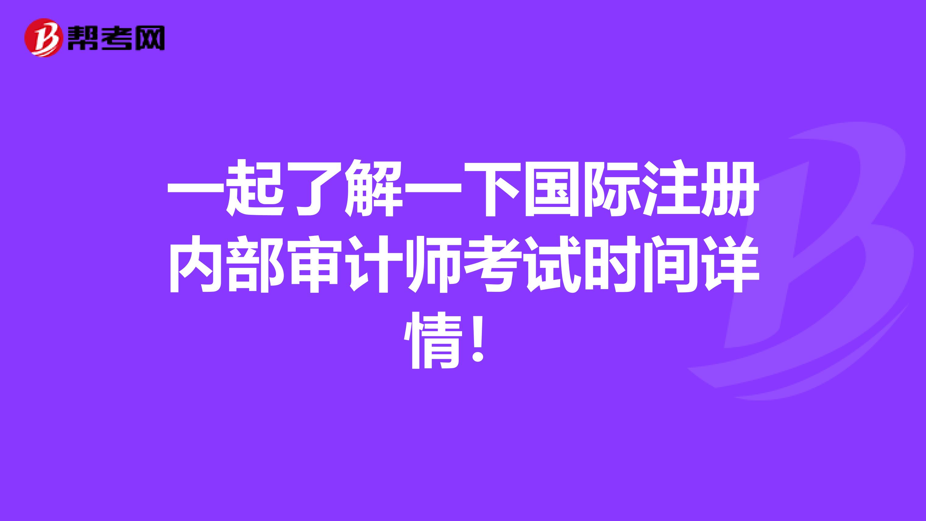 一起了解一下國際注冊內(nèi)部審計師考試時間詳情！