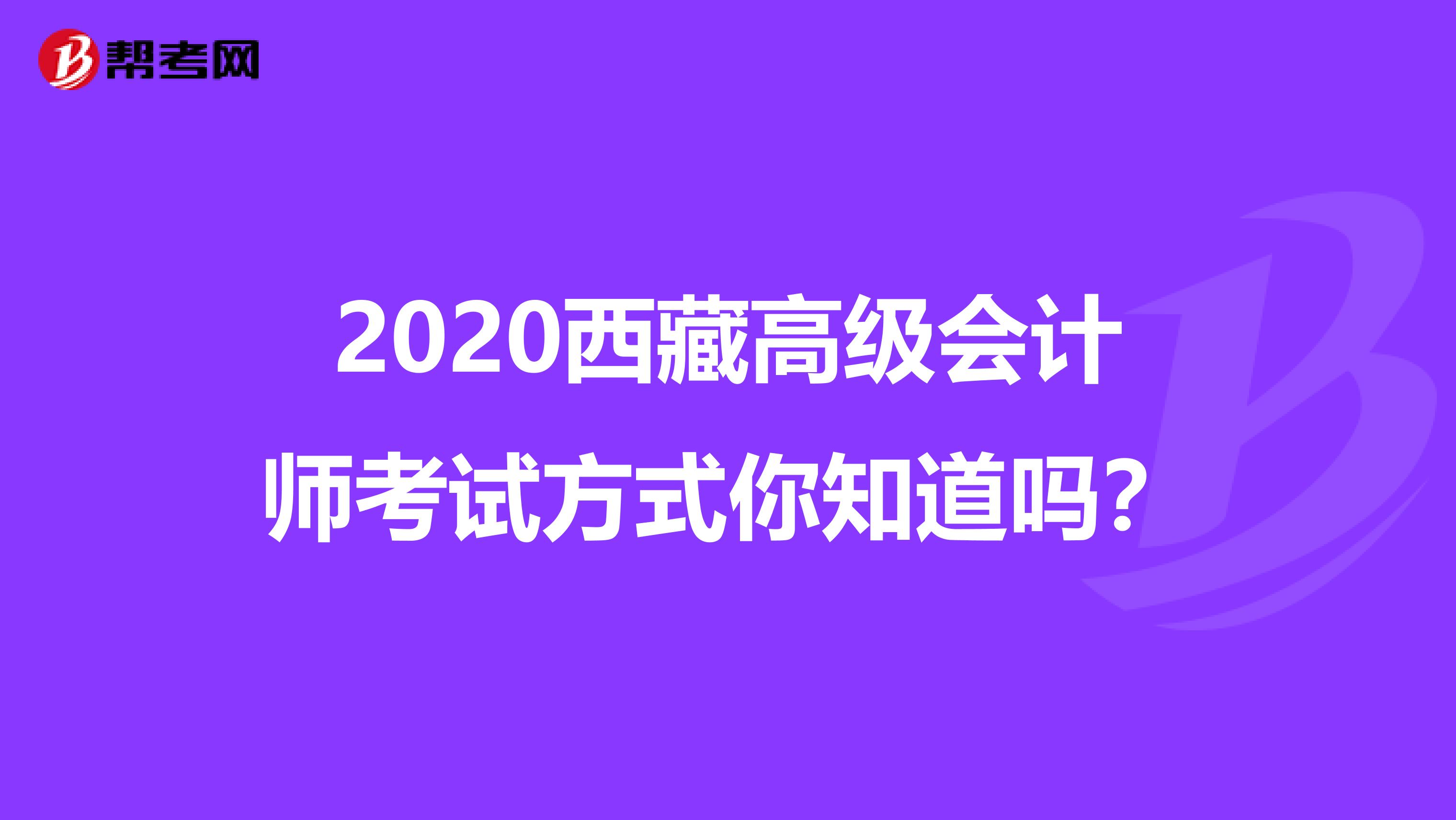 2020西藏高级会计师考试方式你知道吗？