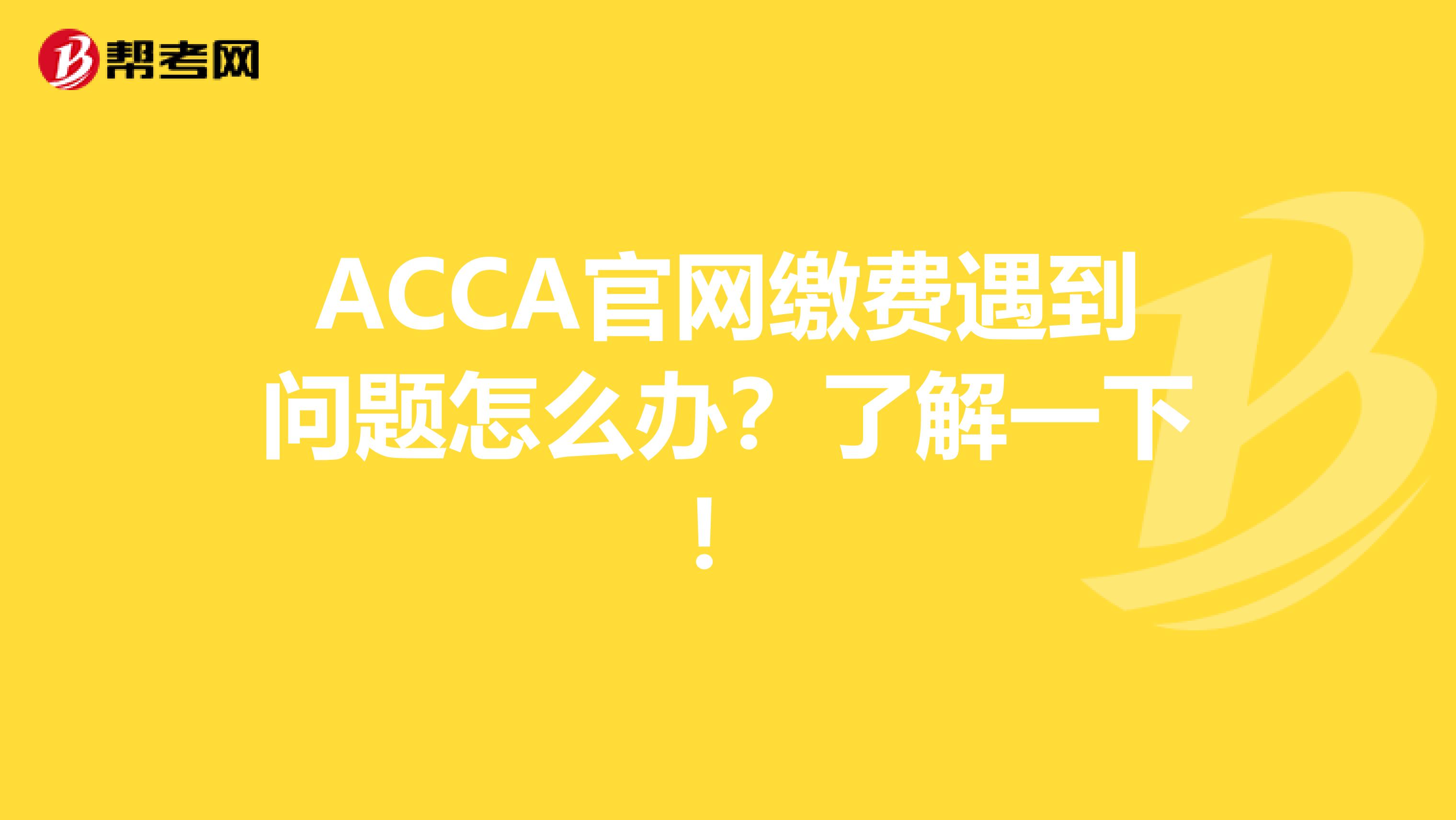 ACCA官网缴费遇到问题怎么办？了解一下！