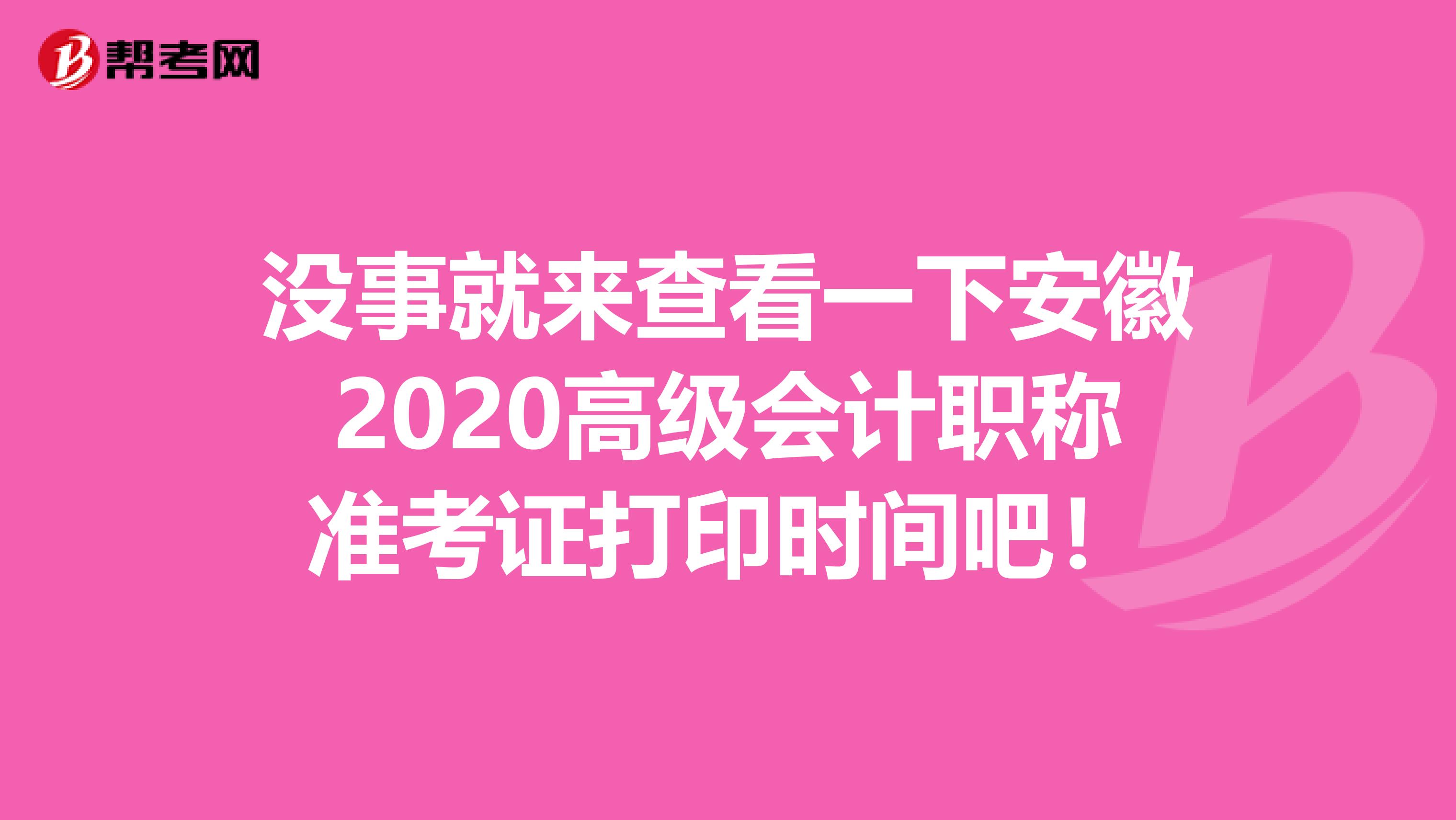 沒(méi)事就來(lái)查看一下安徽2020高級(jí)會(huì)計(jì)職稱(chēng)準(zhǔn)考證打印時(shí)間吧！