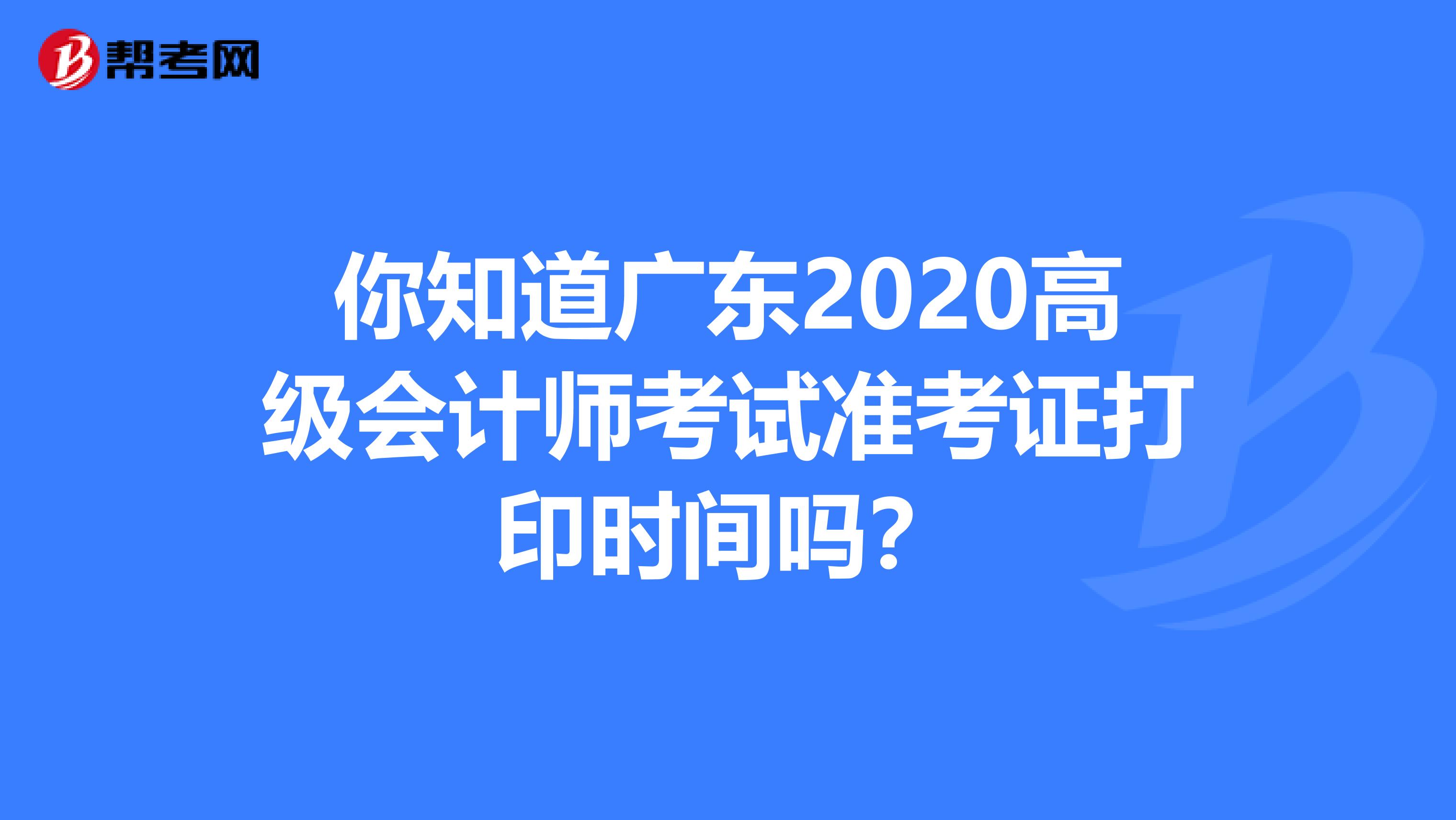 你知道廣東2020高級會計師考試準考證打印時間嗎?