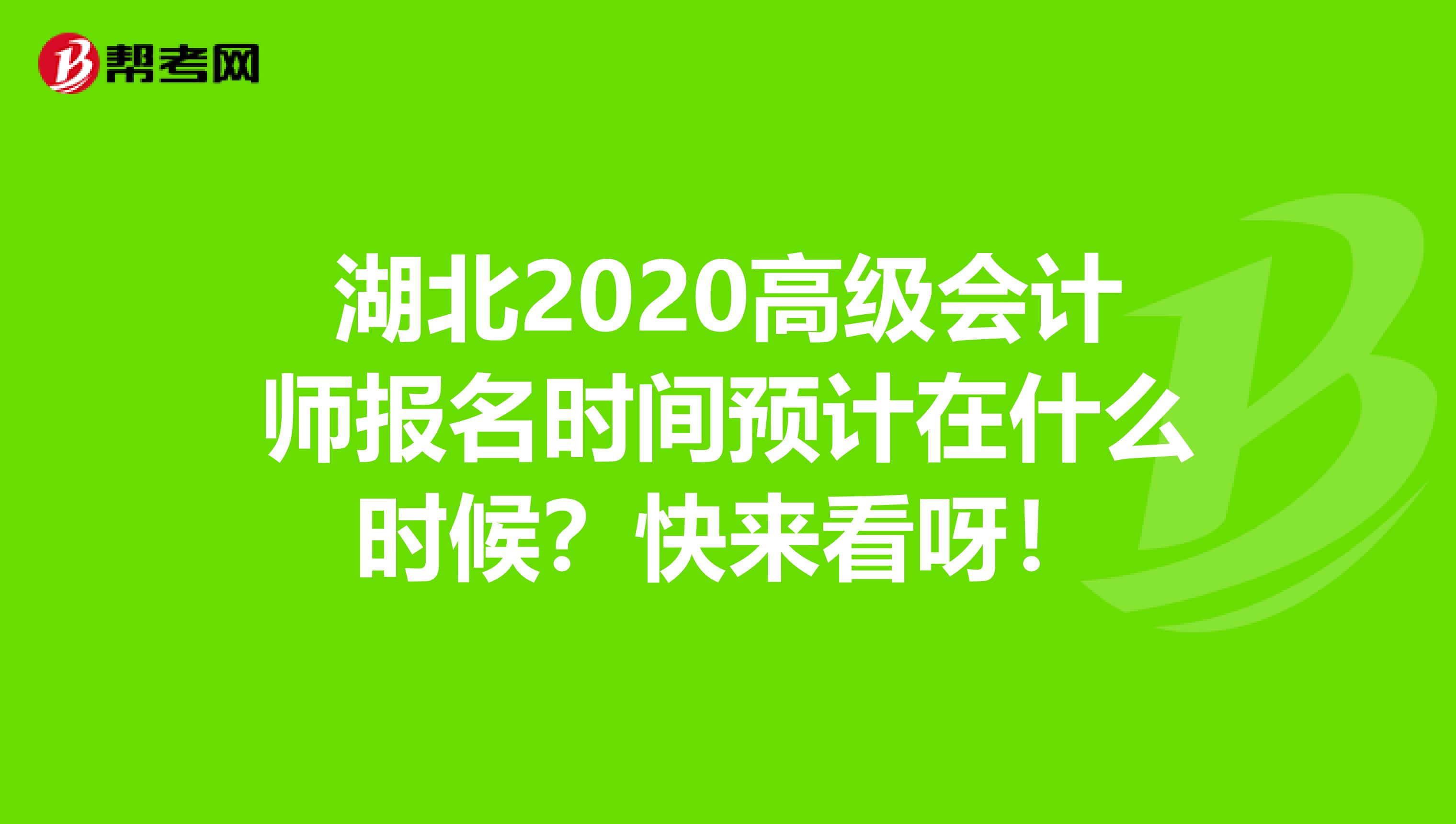 湖北2020高级会计师报名时间预计在什么时候？快来看呀！