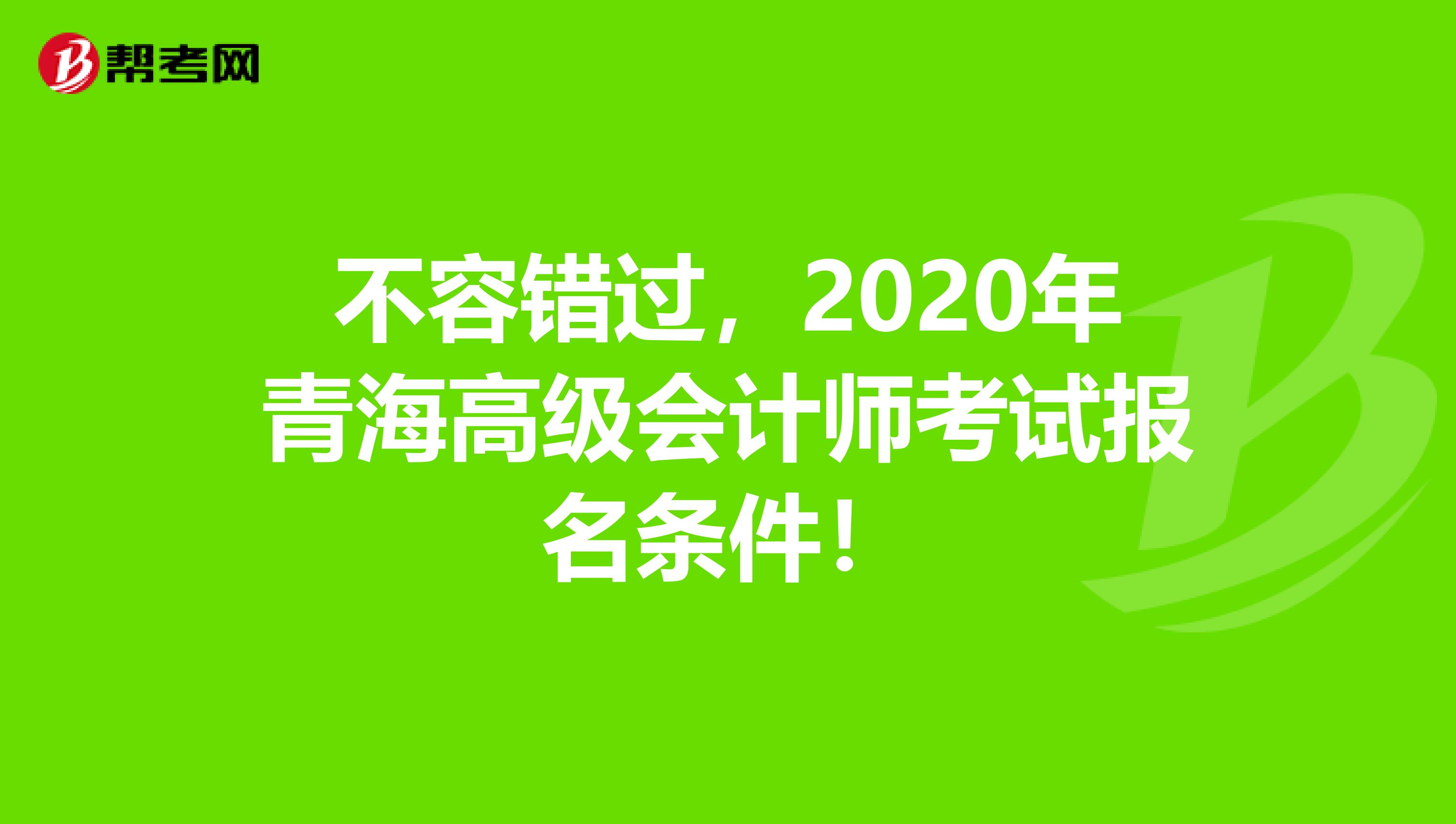 不容错过，2020年青海高级会计师考试报名条件！