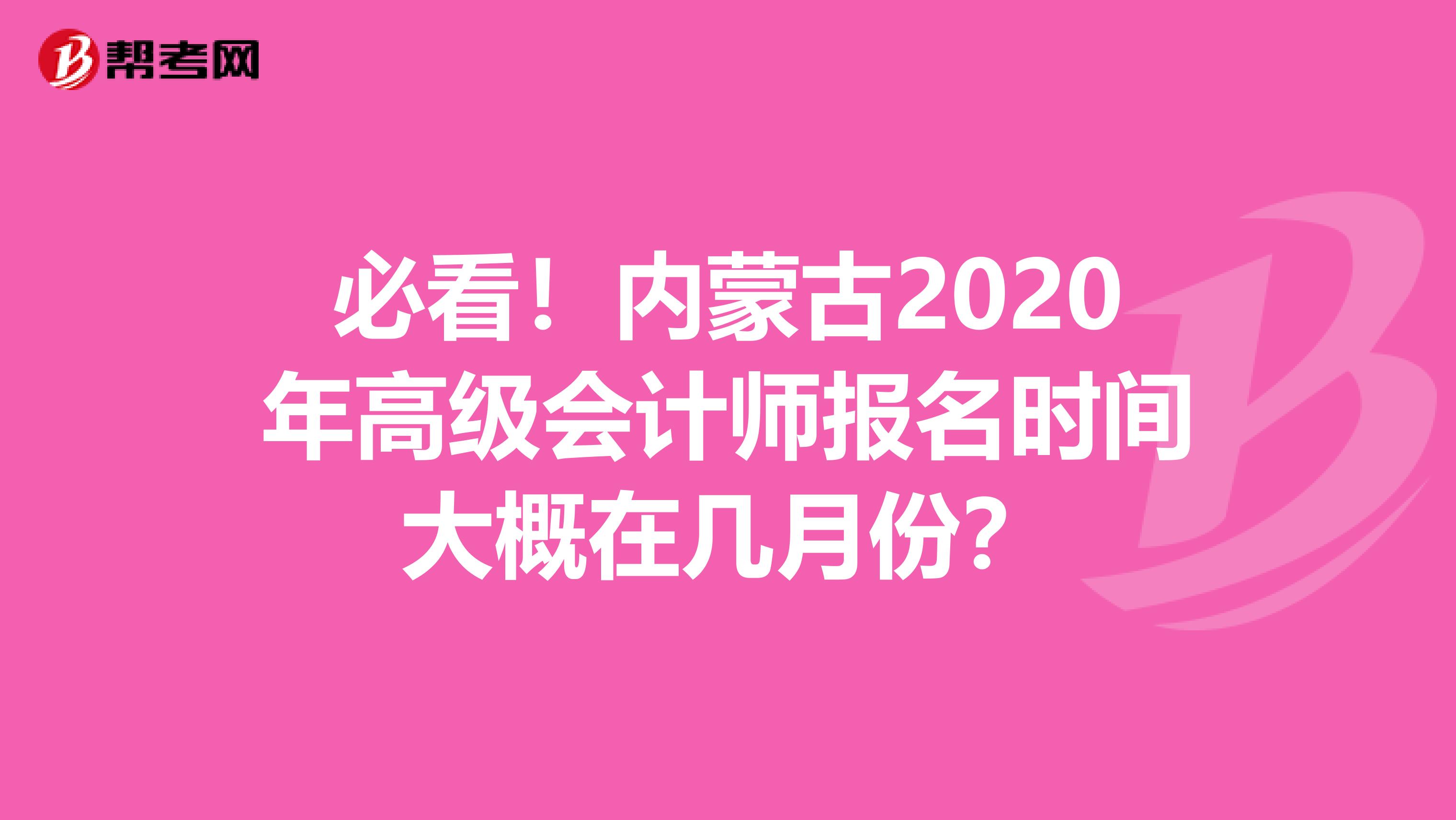 必看！內蒙古2020年高級會計師報名時間大概在幾月份？
