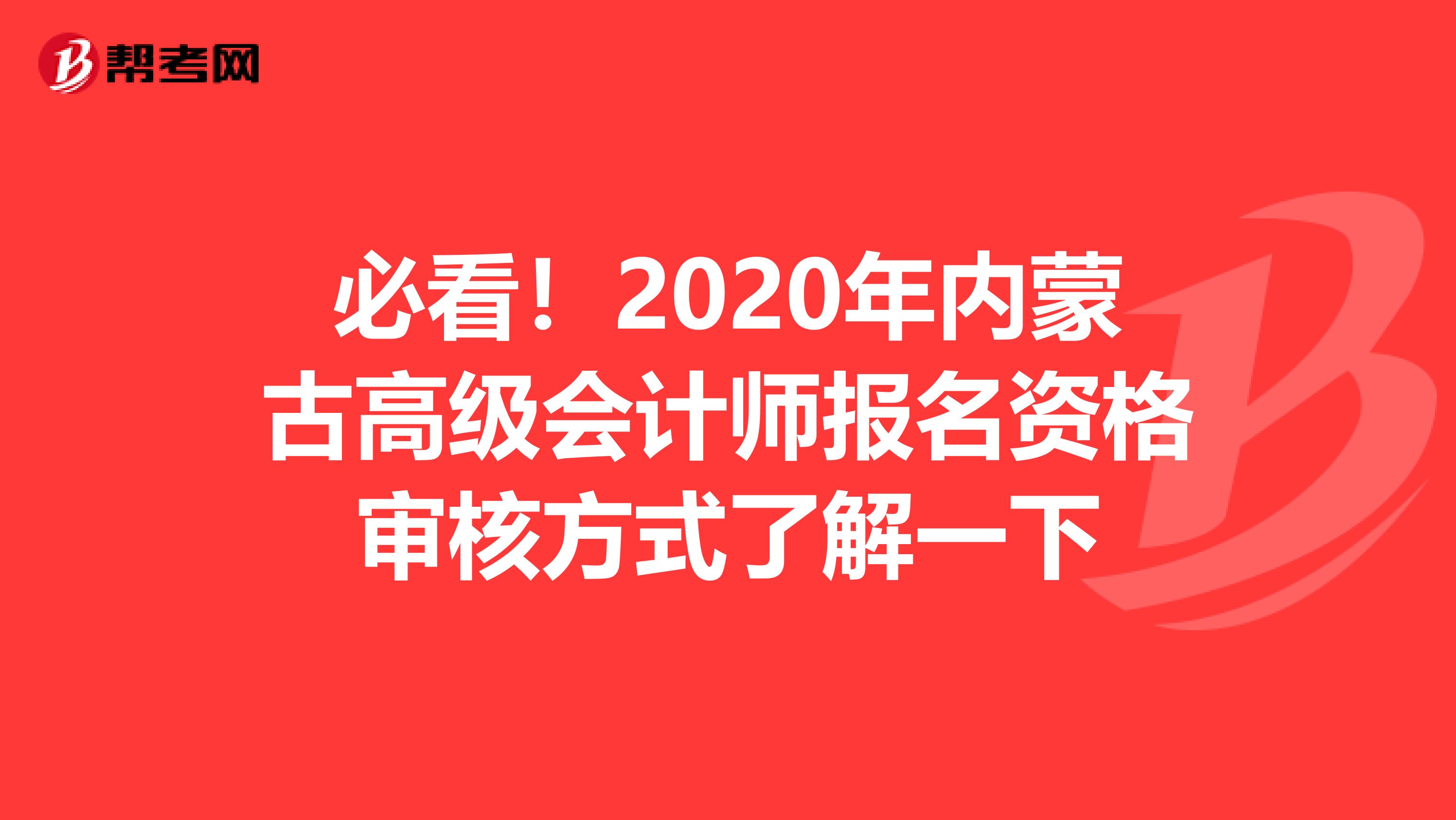 必看！2020年内蒙古高级会计师报名资格审核方式了解一下