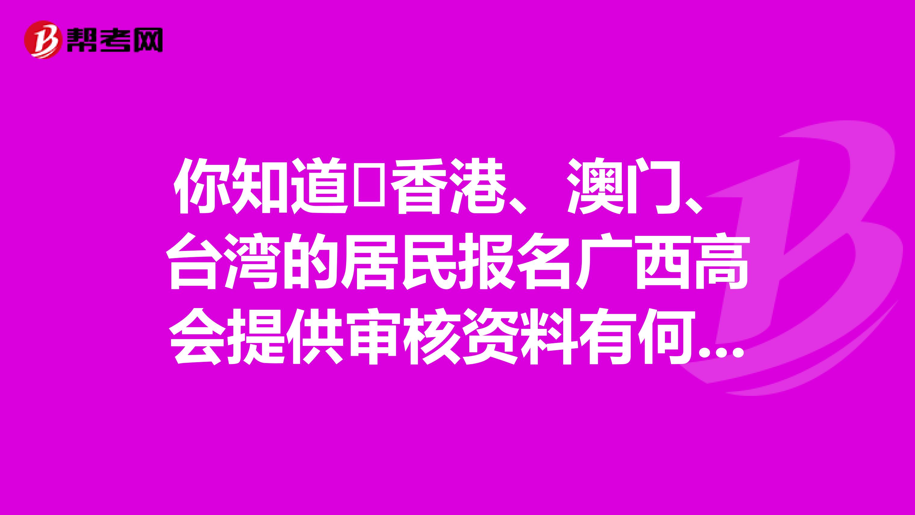 你知道?香港、澳門、臺灣的居民報名廣西高會提供審核資料有何不同嗎？