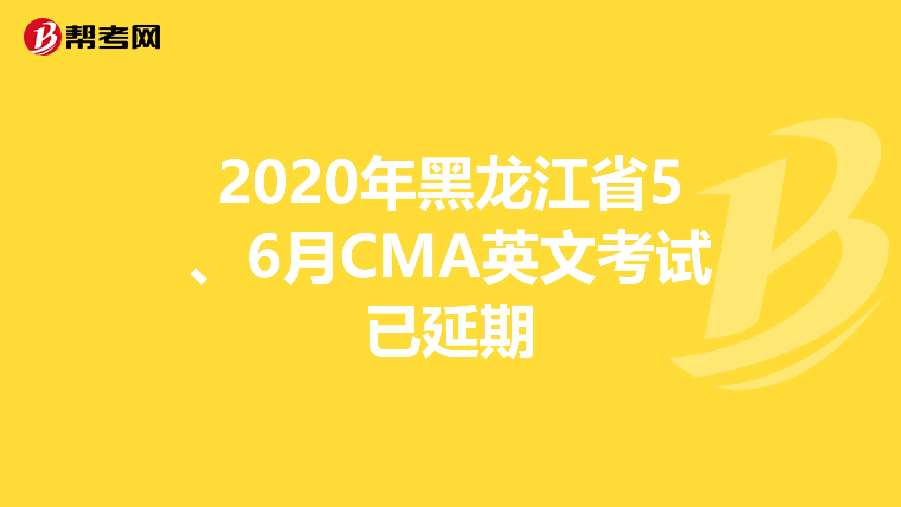 2020年黑龙江省5、6月CMA英文考试已延期