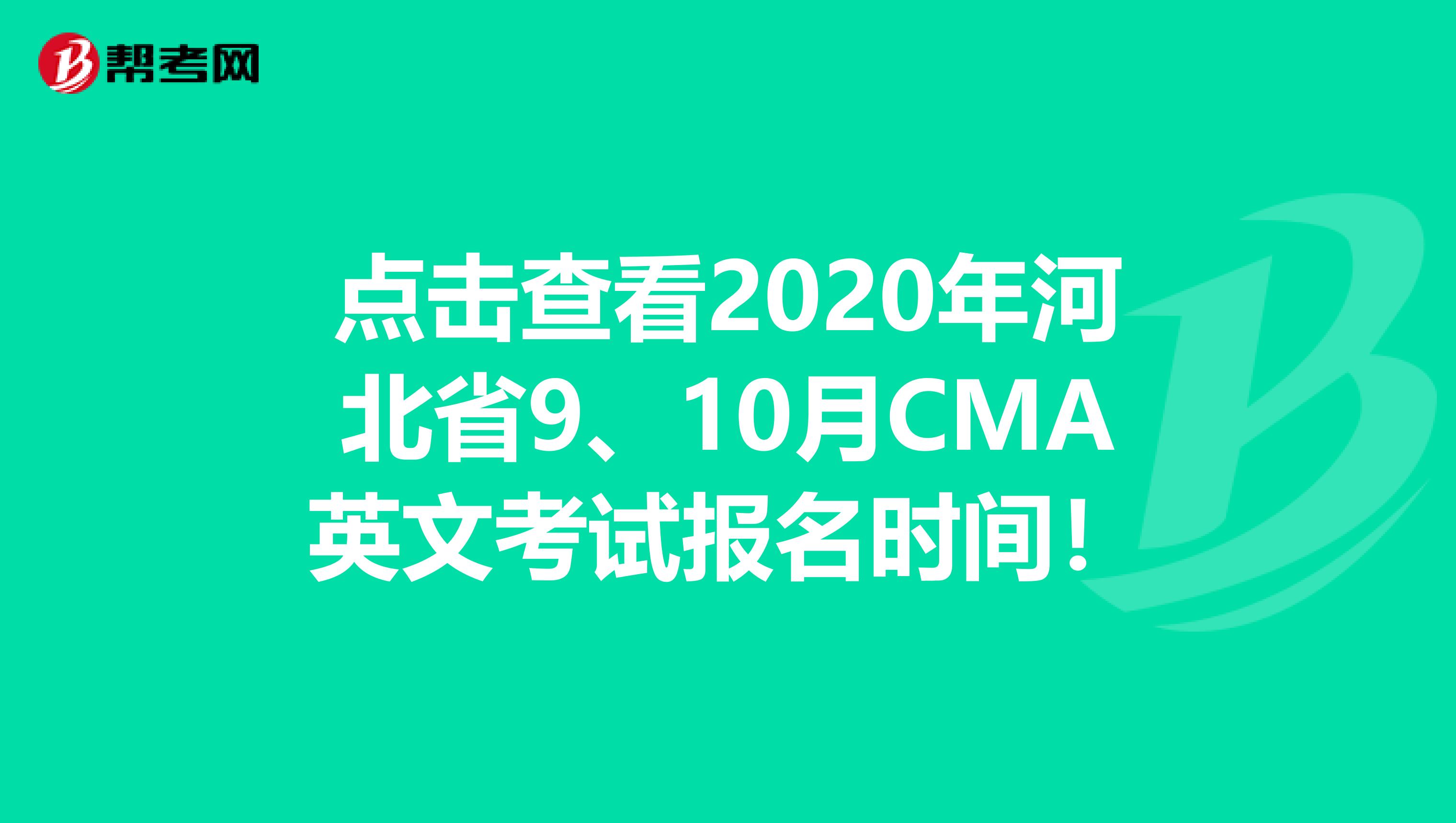 點擊查看2020年河北省9、10月CMA英文考試報名時間！
