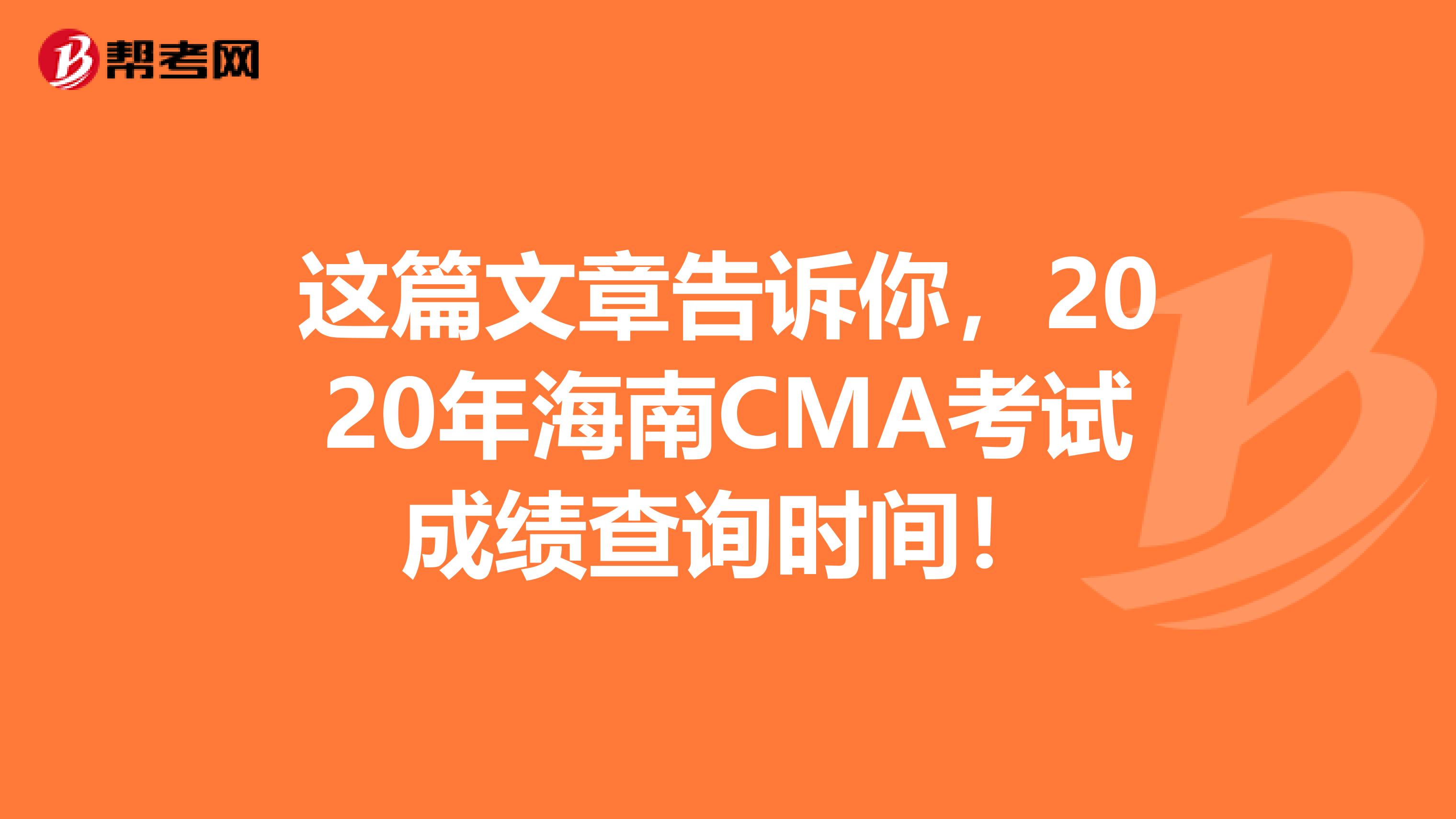 這篇文章告訴你，2020年海南CMA考試成績查詢時間！