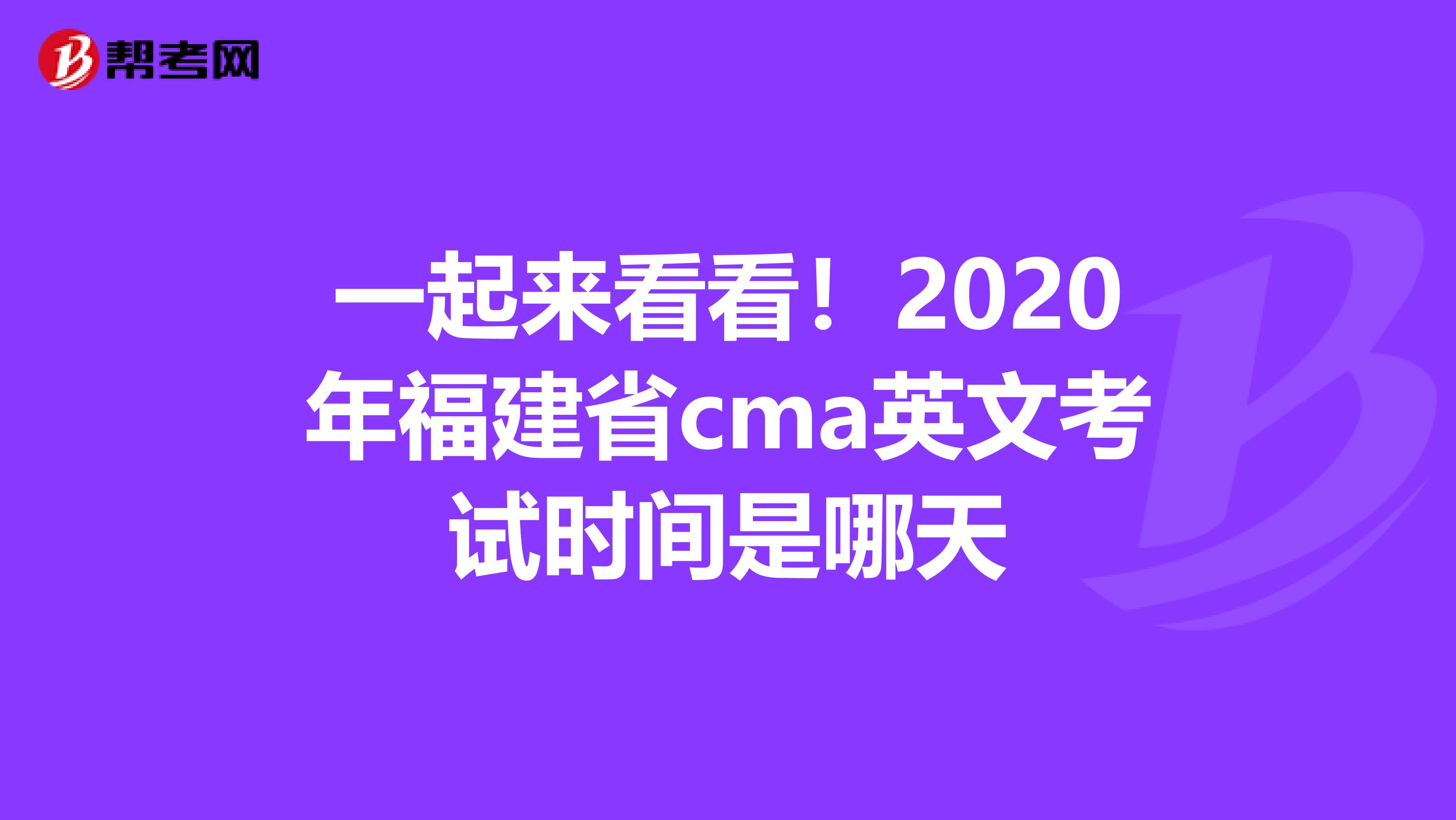 一起來看看!2020年福建省cma英文考試時(shí)間是哪天