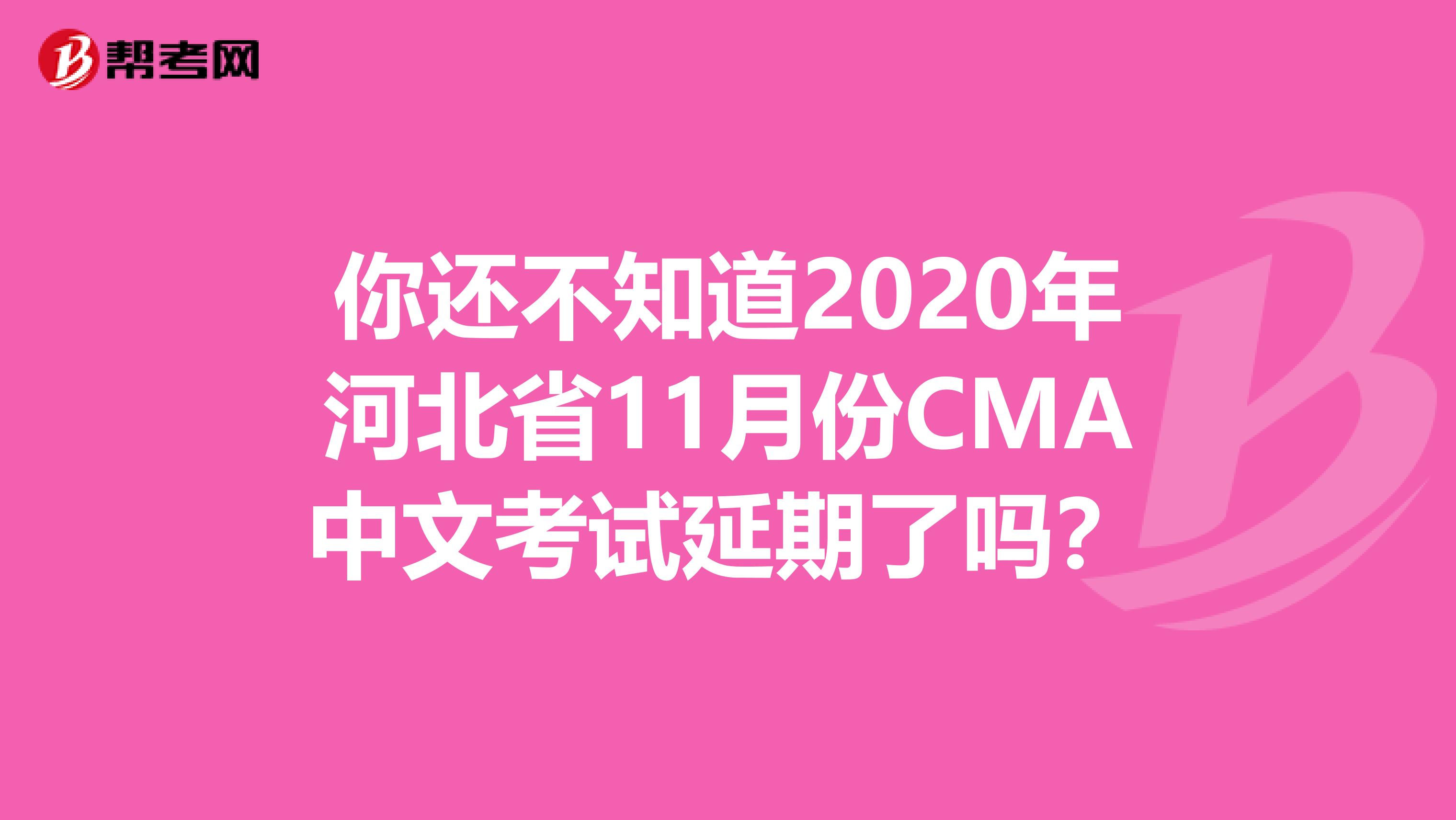 你还不知道2020年河北省11月份CMA中文考试延期了吗？