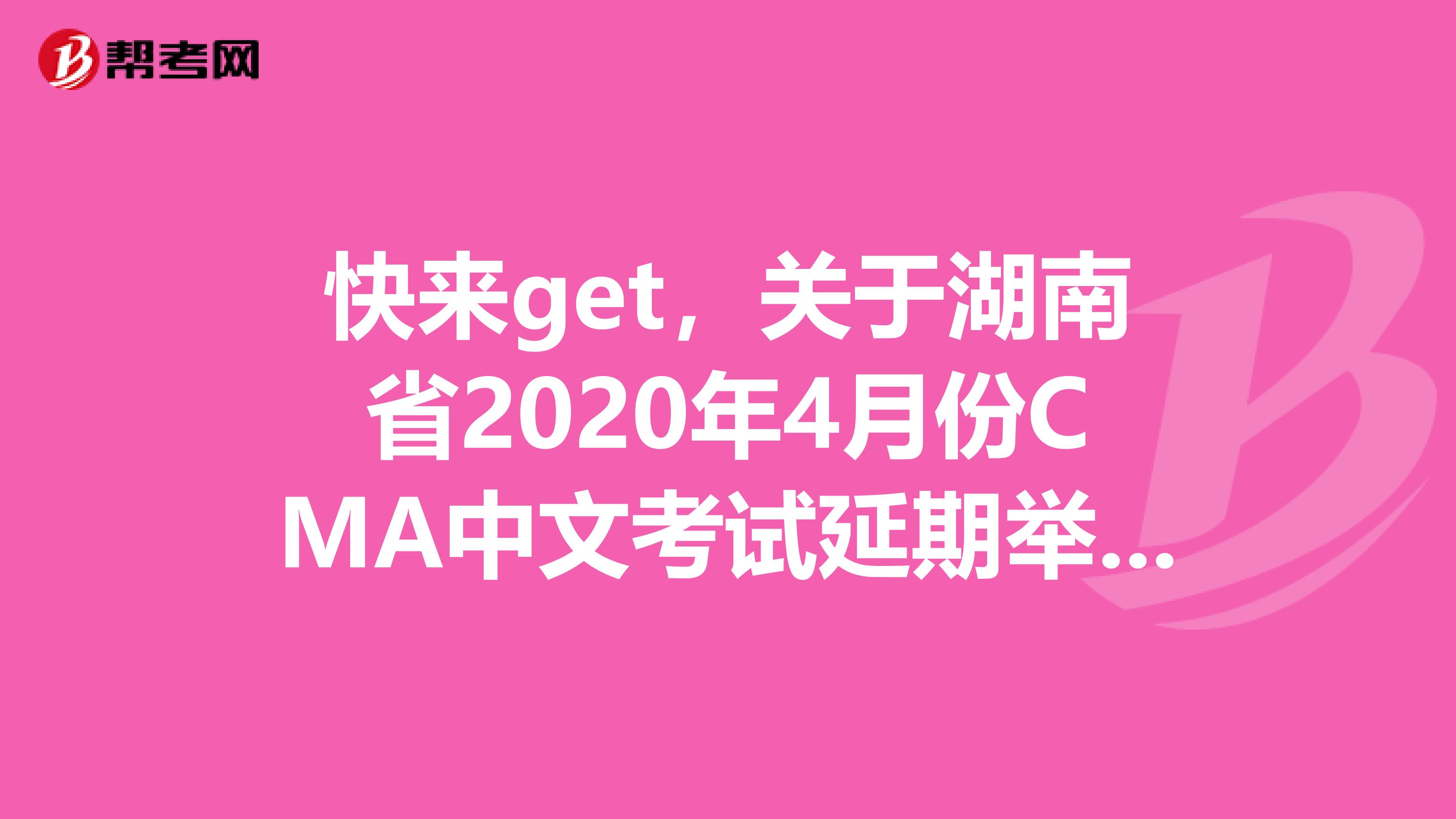 快来get，关于湖南省2020年4月份CMA中文考试延期举行的通知！