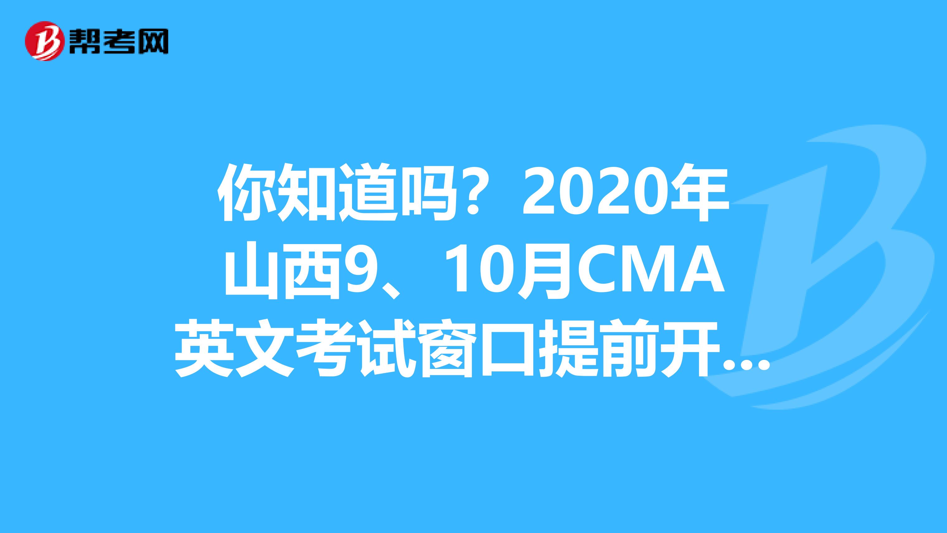你知道嗎？2020年山西9、10月CMA英文考試窗口提前開放一個月