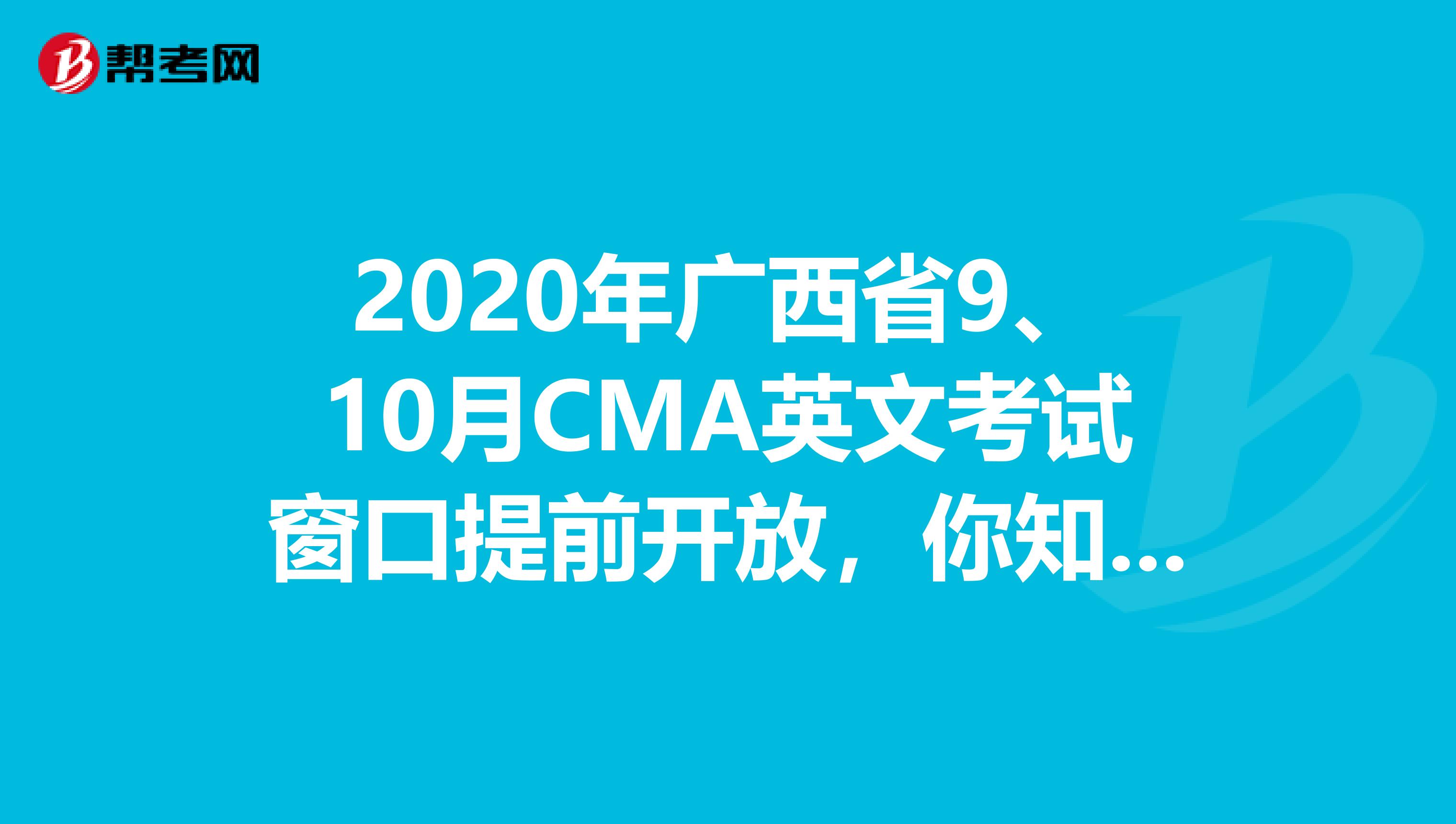 2020年廣西省9、10月CMA英文考試窗口提前開放，你知道嗎？