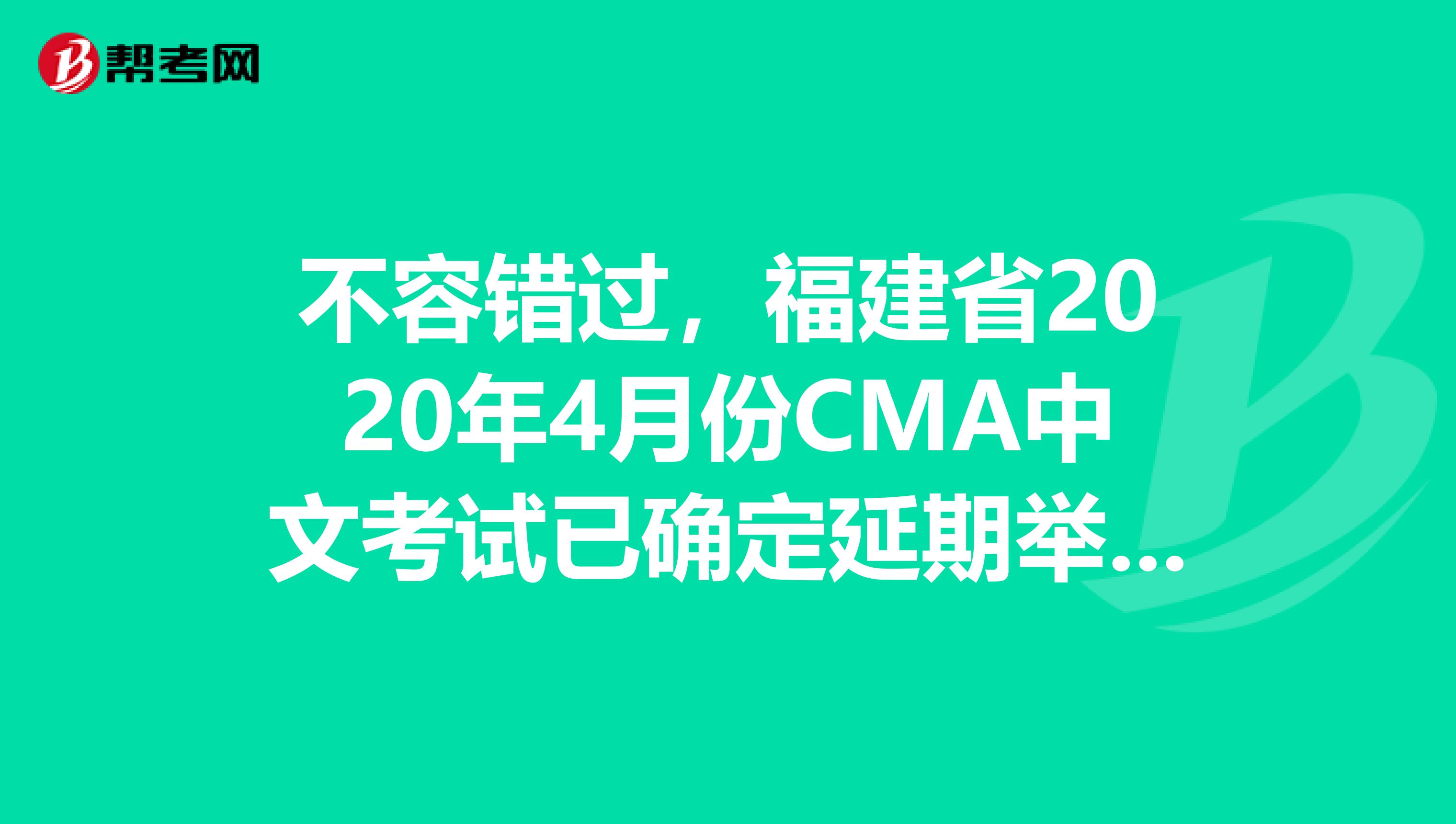 不容错过，福建省2020年4月份CMA中文考试已确定延期举行！