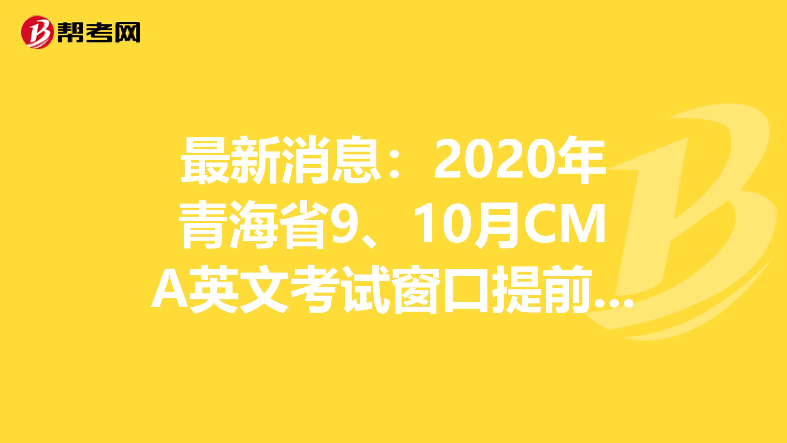 最新消息：2020年青海省9、10月CMA英文考试窗口提前开放一个月