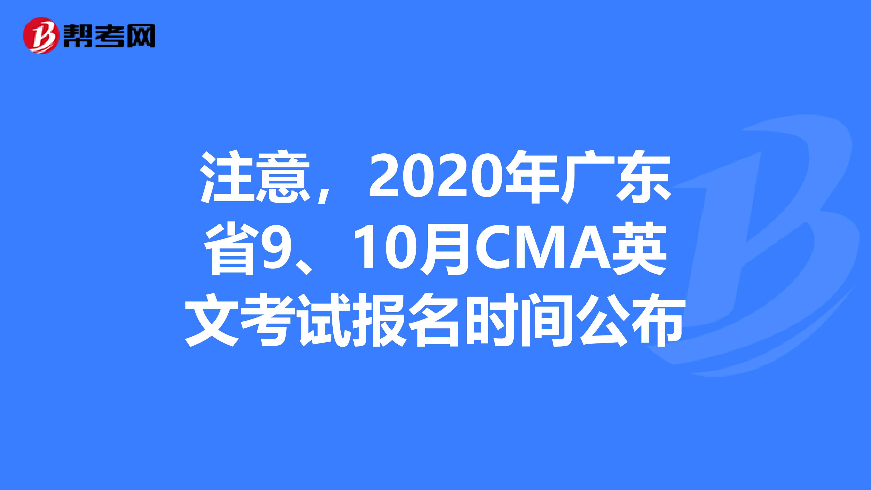 注意，2020年广东省9、10月CMA英文考试报名时间公布