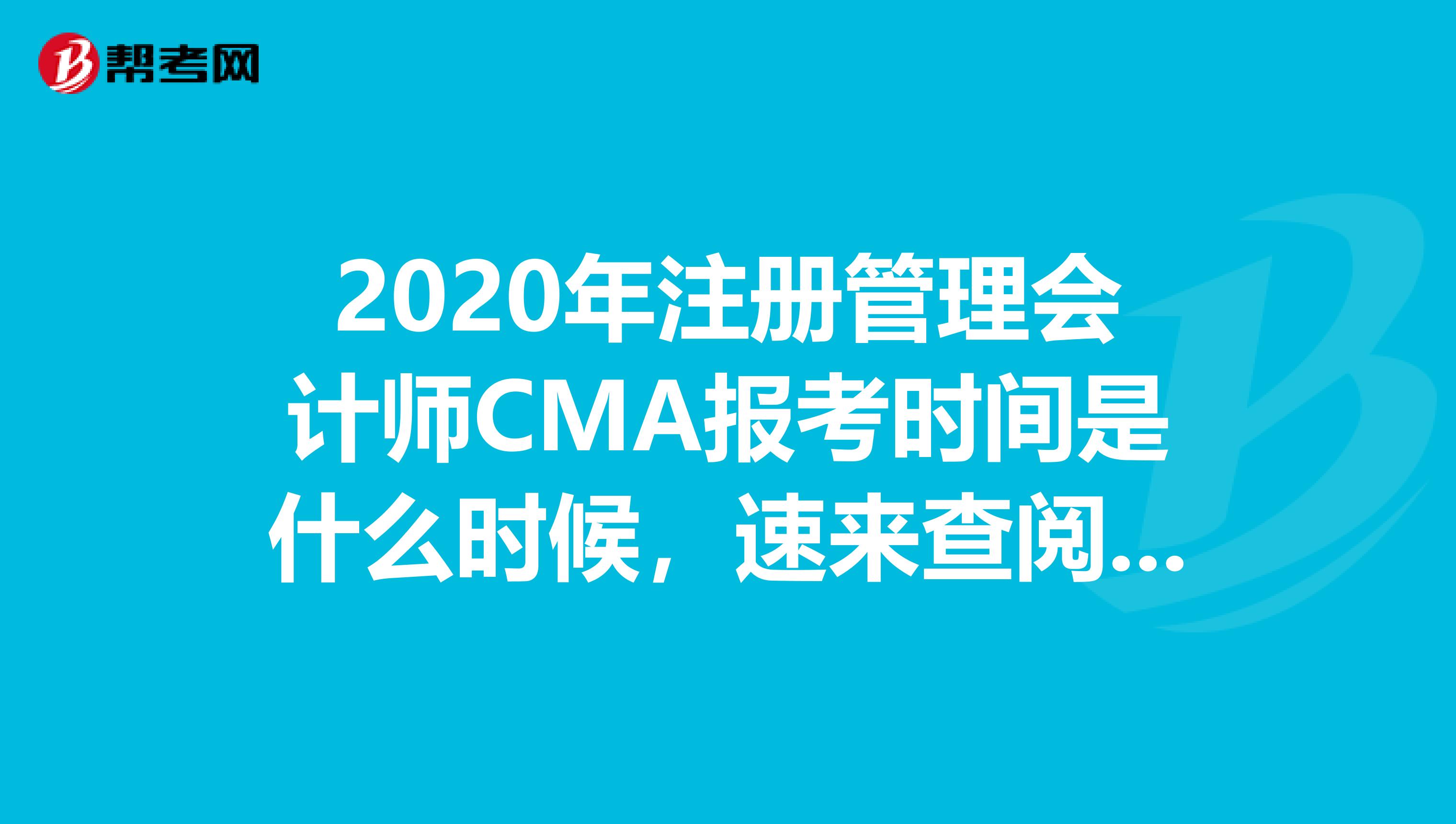 2020年注冊管理會計師CMA報考時間是什么時候，速來查閱本文！