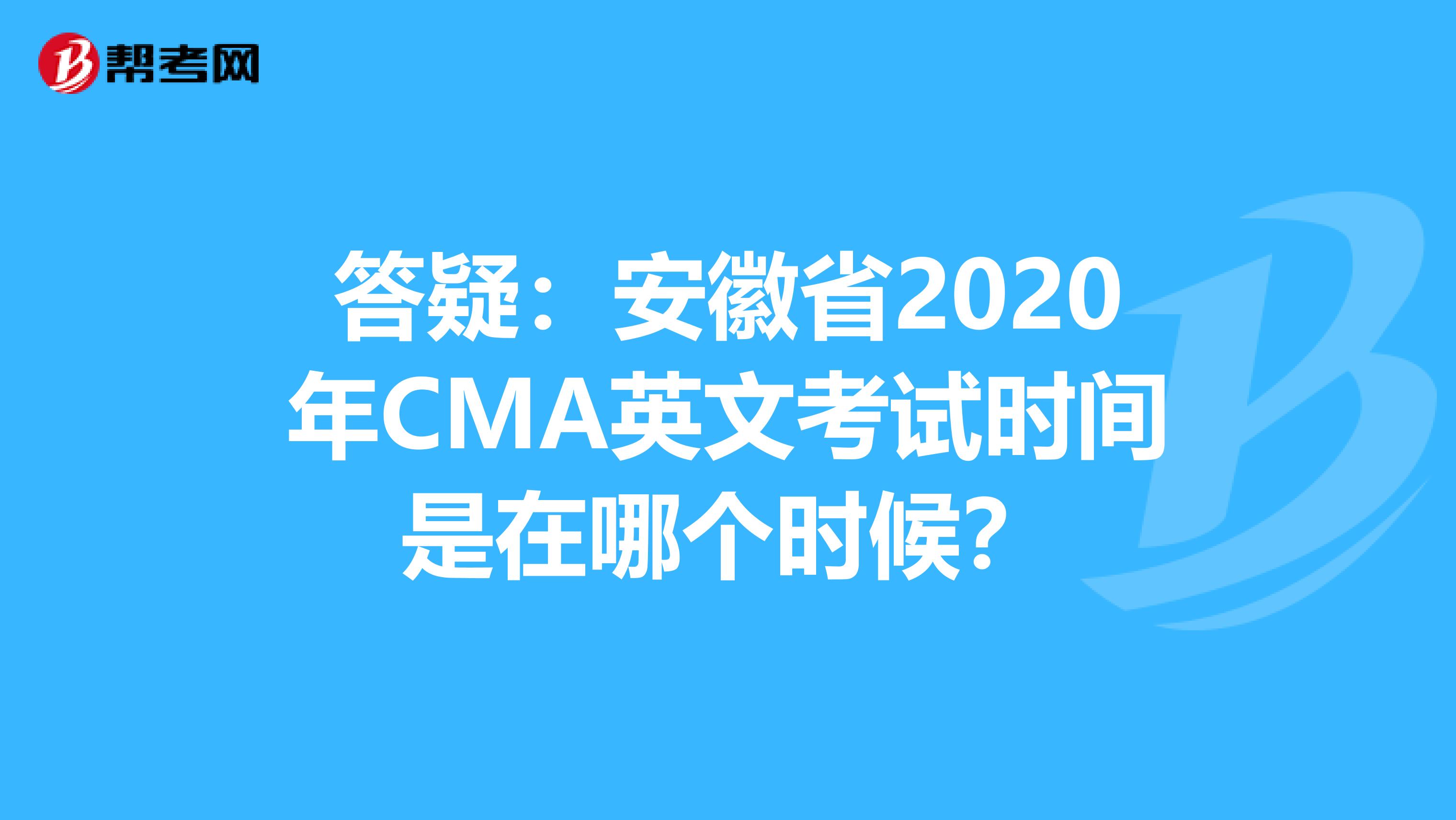 答疑：安徽省2020年CMA英文考试时间是在哪个时候？